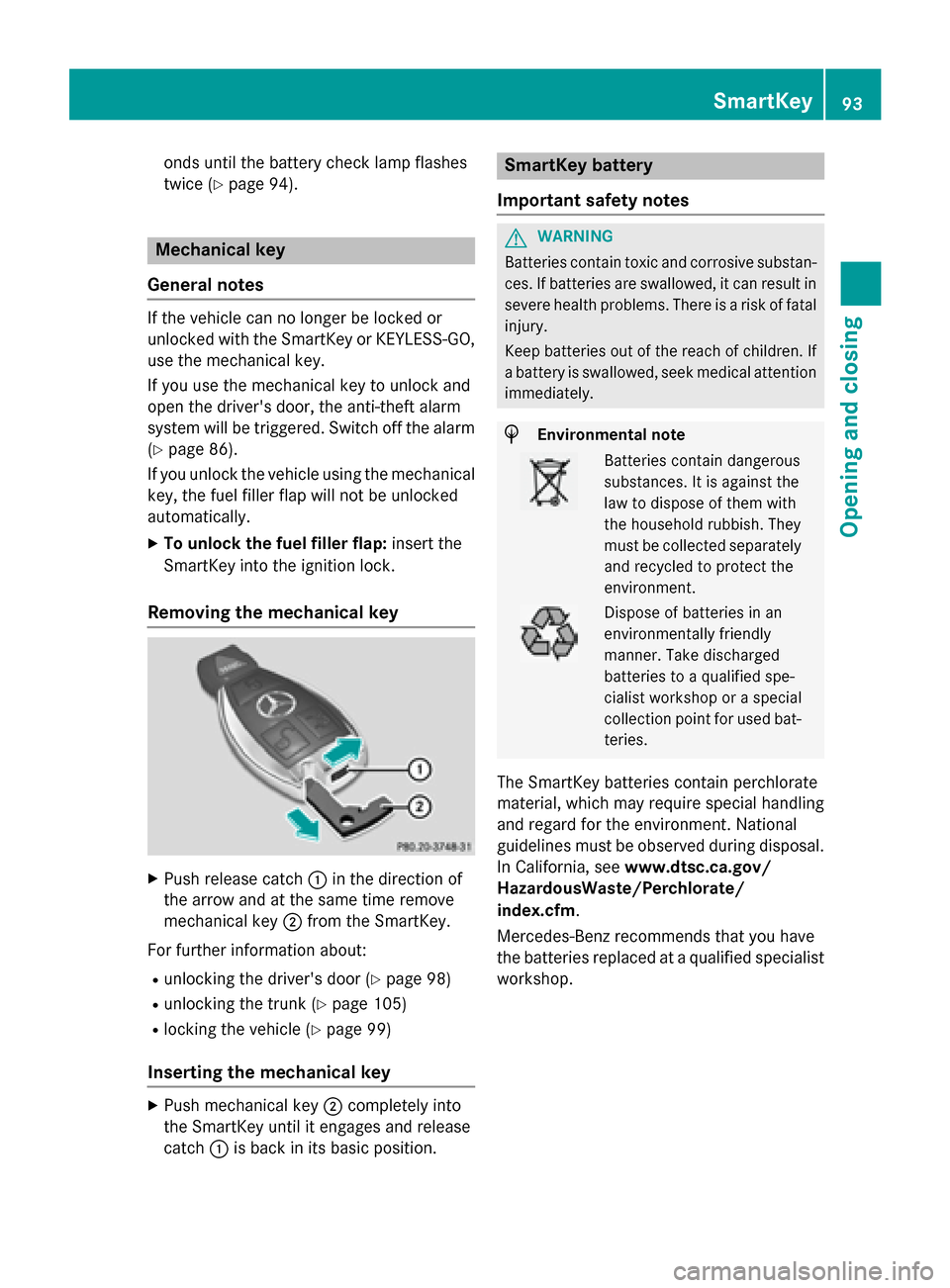 MERCEDES-BENZ S-Class 2015 W222 Owners Manual onds until the battery check lamp flashes
twice (Y
page 94). Mechanical key
General notes If the vehicle can no longer be locked or
unlocked with the SmartKey or KEYLESS-GO,
use the mechanical key.
If MERCEDES-BENZ S-Class 2015 W222 Owners Manual onds until the battery check lamp flashes
twice (Y
page 94). Mechanical key
General notes If the vehicle can no longer be locked or
unlocked with the SmartKey or KEYLESS-GO,
use the mechanical key.
If