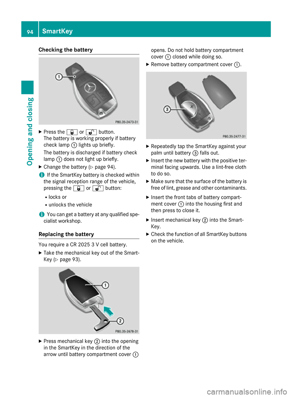 MERCEDES-BENZ S-Class 2015 W222 Owners Manual Checking the battery
X
Press the &or% button.
The battery is working properly if battery
check lamp :lights up briefly.
The battery is discharged if battery check
lamp :does not light up briefly.
X Ch