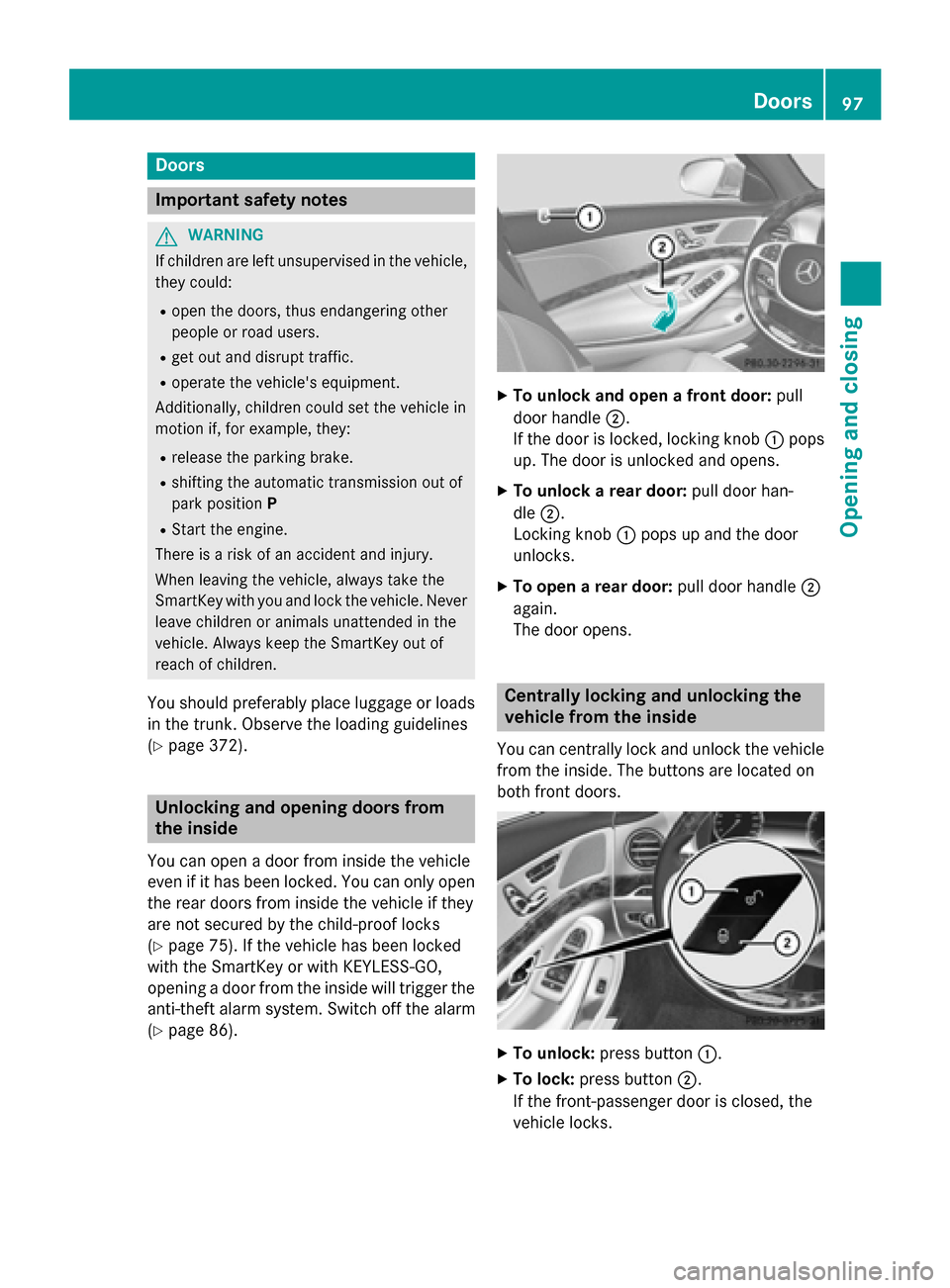 MERCEDES-BENZ S-Class 2015 W222 Owners Manual Doors
Important safety notes
G
WARNING
If children are left unsupervised in the vehicle, they could:
R open the doors, thus endangering other
people or road users.
R get out and disrupt traffic.
R ope MERCEDES-BENZ S-Class 2015 W222 Owners Manual Doors
Important safety notes
G
WARNING
If children are left unsupervised in the vehicle, they could:
R open the doors, thus endangering other
people or road users.
R get out and disrupt traffic.
R ope