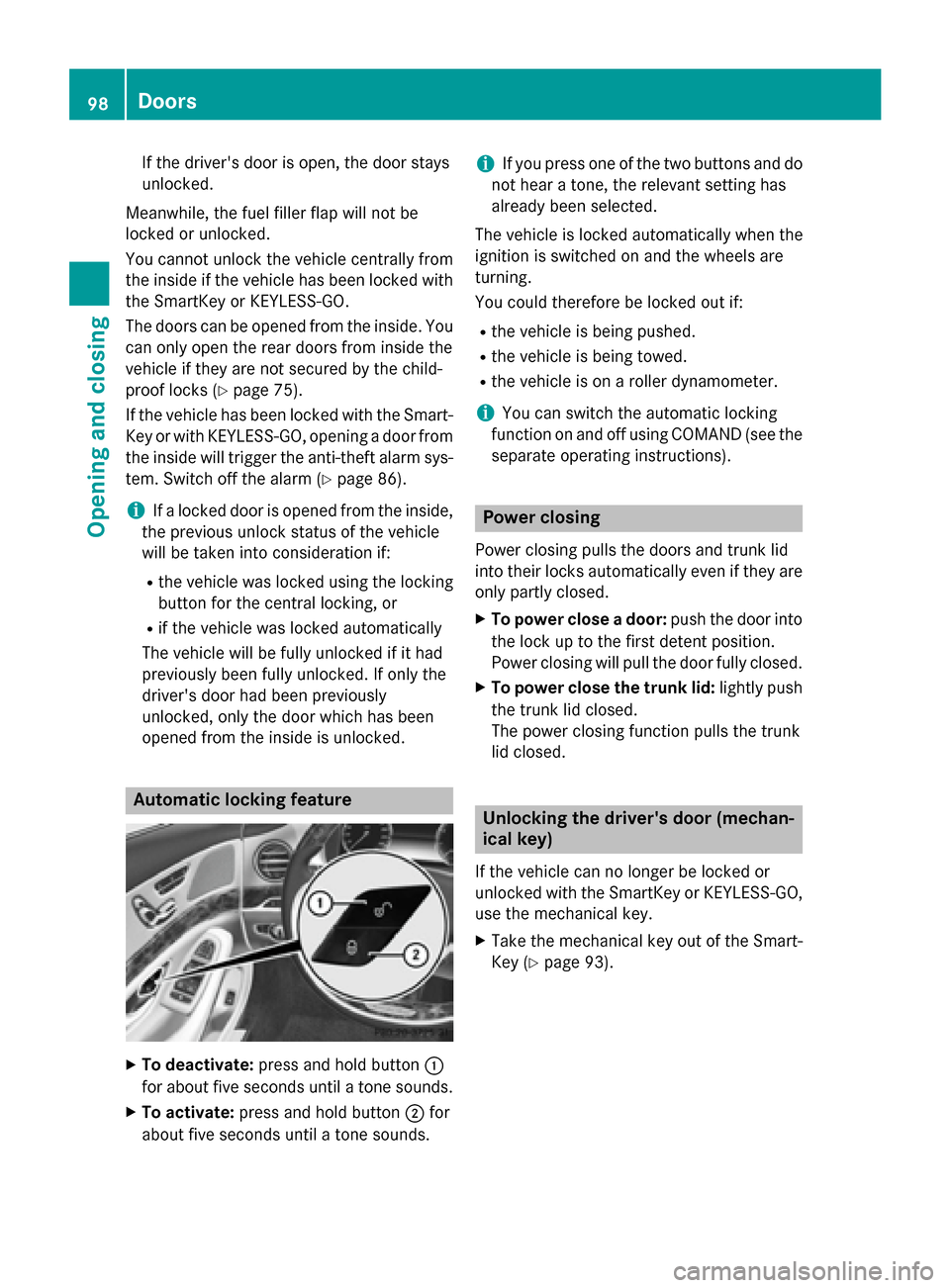 MERCEDES-BENZ S-Class 2015 W222 Owners Manual If the drivers door is open, the door stays
unlocked.
Meanwhile, the fuel filler flap will not be
locked or unlocked.
You cannot unlock the vehicle centrally from
the inside if the vehicle has been l MERCEDES-BENZ S-Class 2015 W222 Owners Manual If the drivers door is open, the door stays
unlocked.
Meanwhile, the fuel filler flap will not be
locked or unlocked.
You cannot unlock the vehicle centrally from
the inside if the vehicle has been l