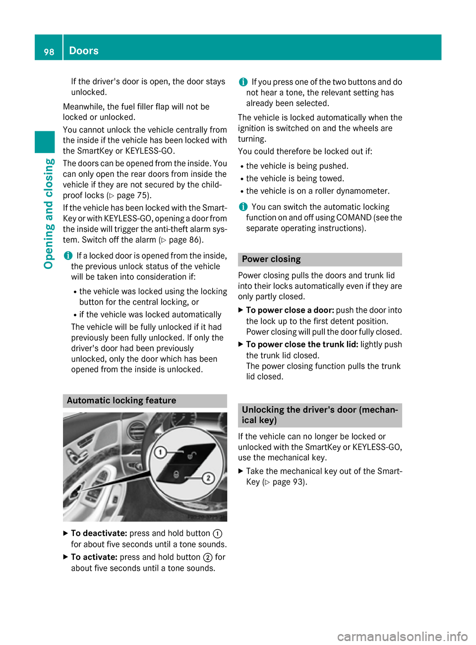 MERCEDES-BENZ S-Class 2015 W222 Owners Manual If the drivers door is open, the door stays
unlocked.
Meanwhile, the fuel filler flap will not be
locked or unlocked.
You cannot unlock the vehicle centrally from
the inside if the vehicle has been l