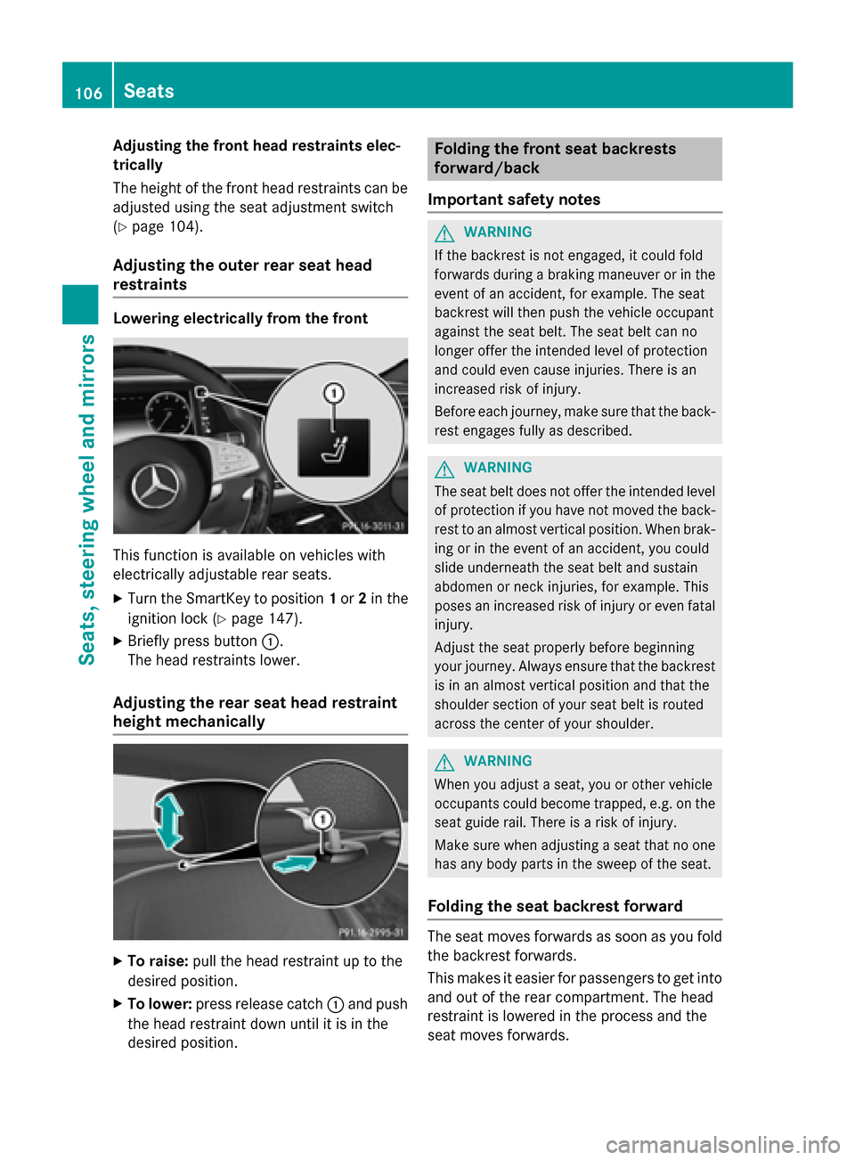 MERCEDES-BENZ S-Class COUPE 2015 C217 Owners Manual Adjusting the front head restraints elec-
trically
The height of the front head restraints can be adjusted using the seat adjustment switch
(Y page 104).
Adjusting the outer rear seat head
restraints MERCEDES-BENZ S-Class COUPE 2015 C217 Owners Manual Adjusting the front head restraints elec-
trically
The height of the front head restraints can be adjusted using the seat adjustment switch
(Y page 104).
Adjusting the outer rear seat head
restraints
