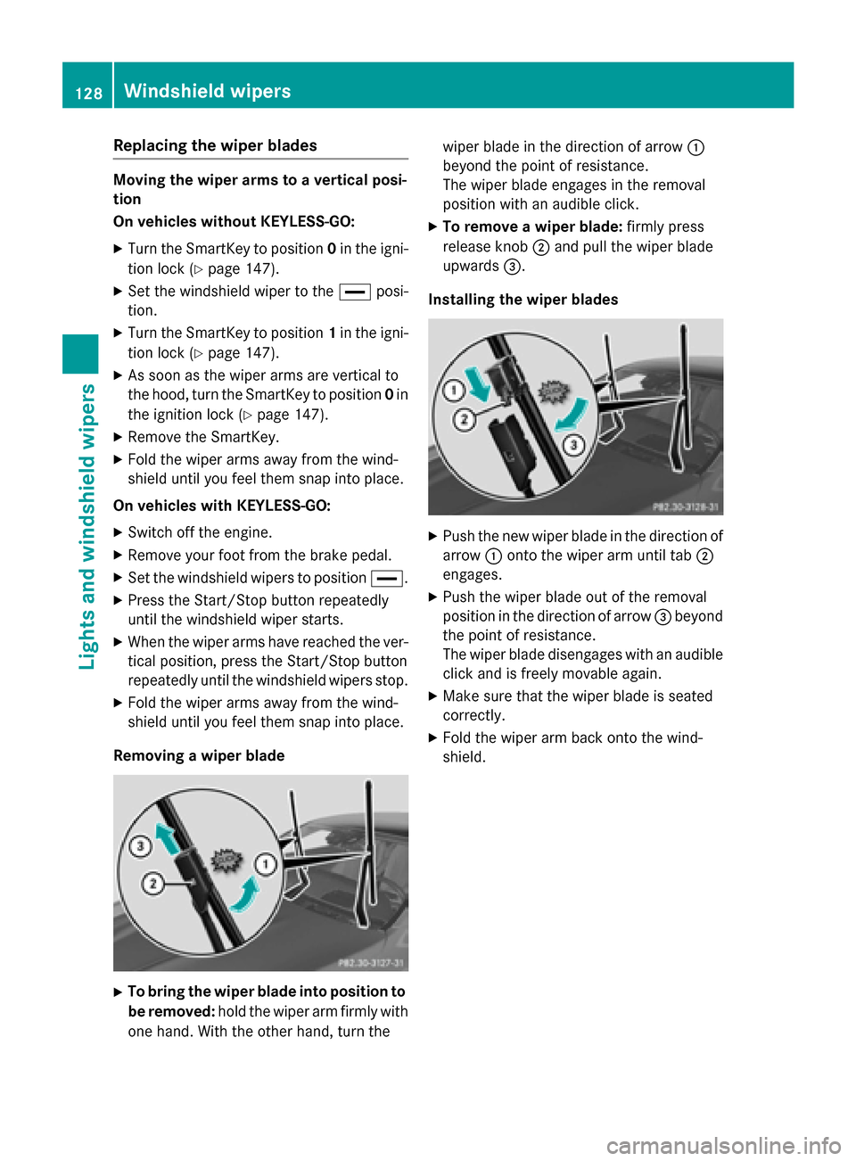 MERCEDES-BENZ S-Class COUPE 2015 C217 Owners Manual Replacing the wiper blades
Moving the wiper arms to a vertical posi-
tion
On vehicles without KEYLESS-GO:
X Turn the SmartKey to position 0in the igni-
tion lock (Y page 147).
X Set the windshield wip