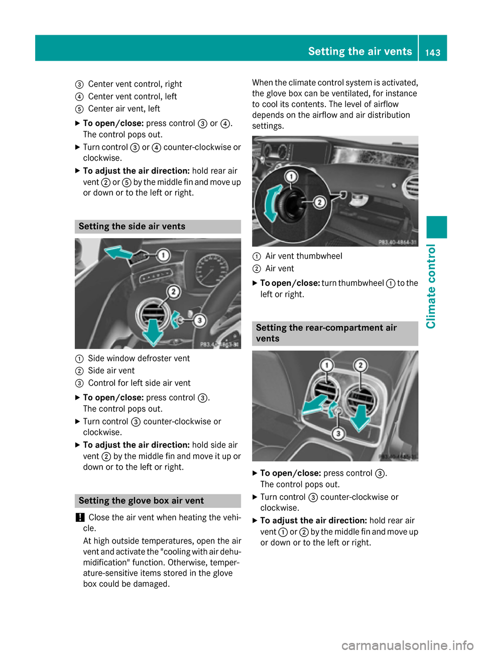 MERCEDES-BENZ S-Class COUPE 2015 C217 Owners Manual 0087
Center vent control, right
0085 Center vent control, left
0083 Center air vent, left
X To open/close: press control0087or0085.
The control pops out.
X Turn control 0087or0085 counter-clockwise or
