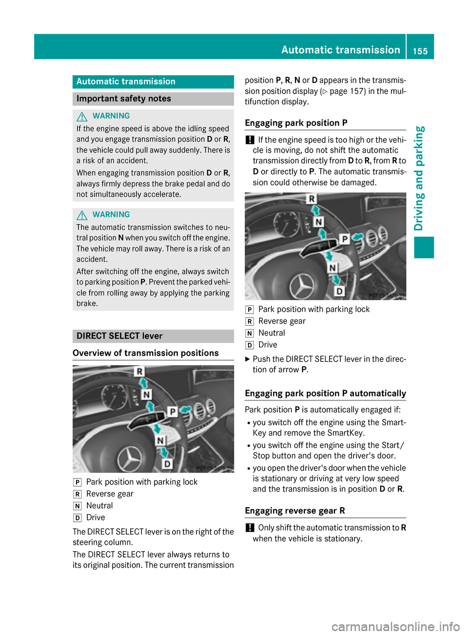MERCEDES-BENZ S-Class COUPE 2015 C217 Owners Manual Automatic transmission
Important safety notes
G
WARNING
If the engine speed is above the idling speed
and you engage transmission position Dor R,
the vehicle could pull away suddenly. There is a risk 