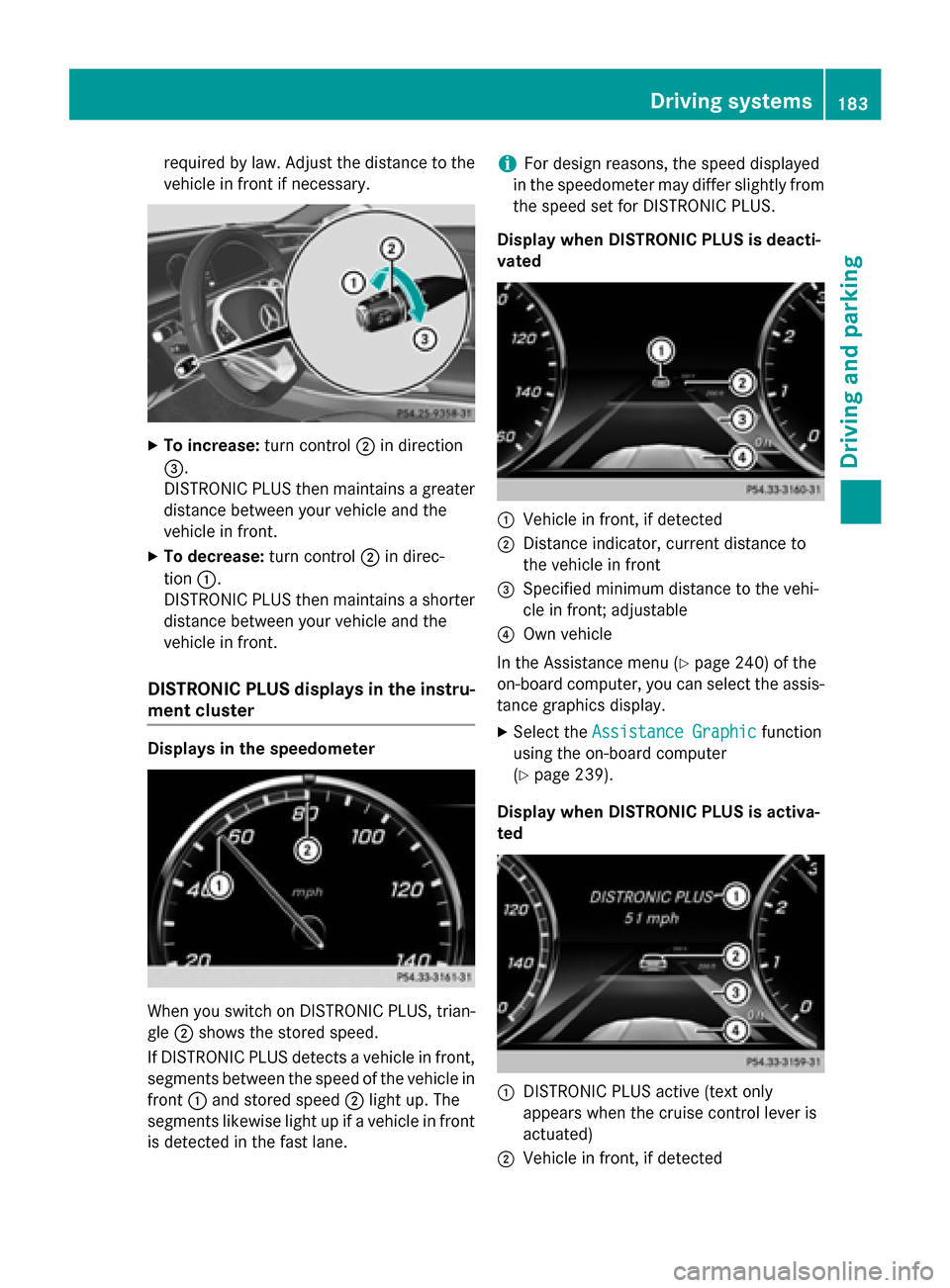 MERCEDES-BENZ S-Class COUPE 2015 C217 Owners Manual required by law. Adjust the distance to the
vehicle in front if necessary. X
To increase: turn control0044in direction
0087.
DISTRONIC PLUS then maintains a greater distance between your vehicle and t