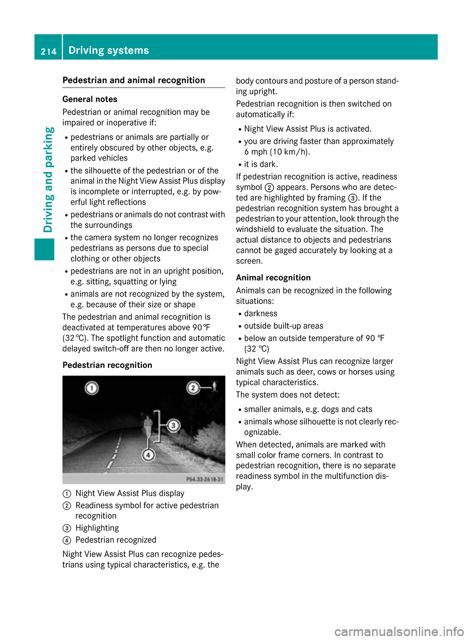 MERCEDES-BENZ S-Class COUPE 2015 C217 Owners Manual Pedestrian and animal recognition
General notes
Pedestrian or animal recognition may be
impaired or inoperative if:
R pedestrians or animals are partially or
entirely obscured by other objects, e.g.
p