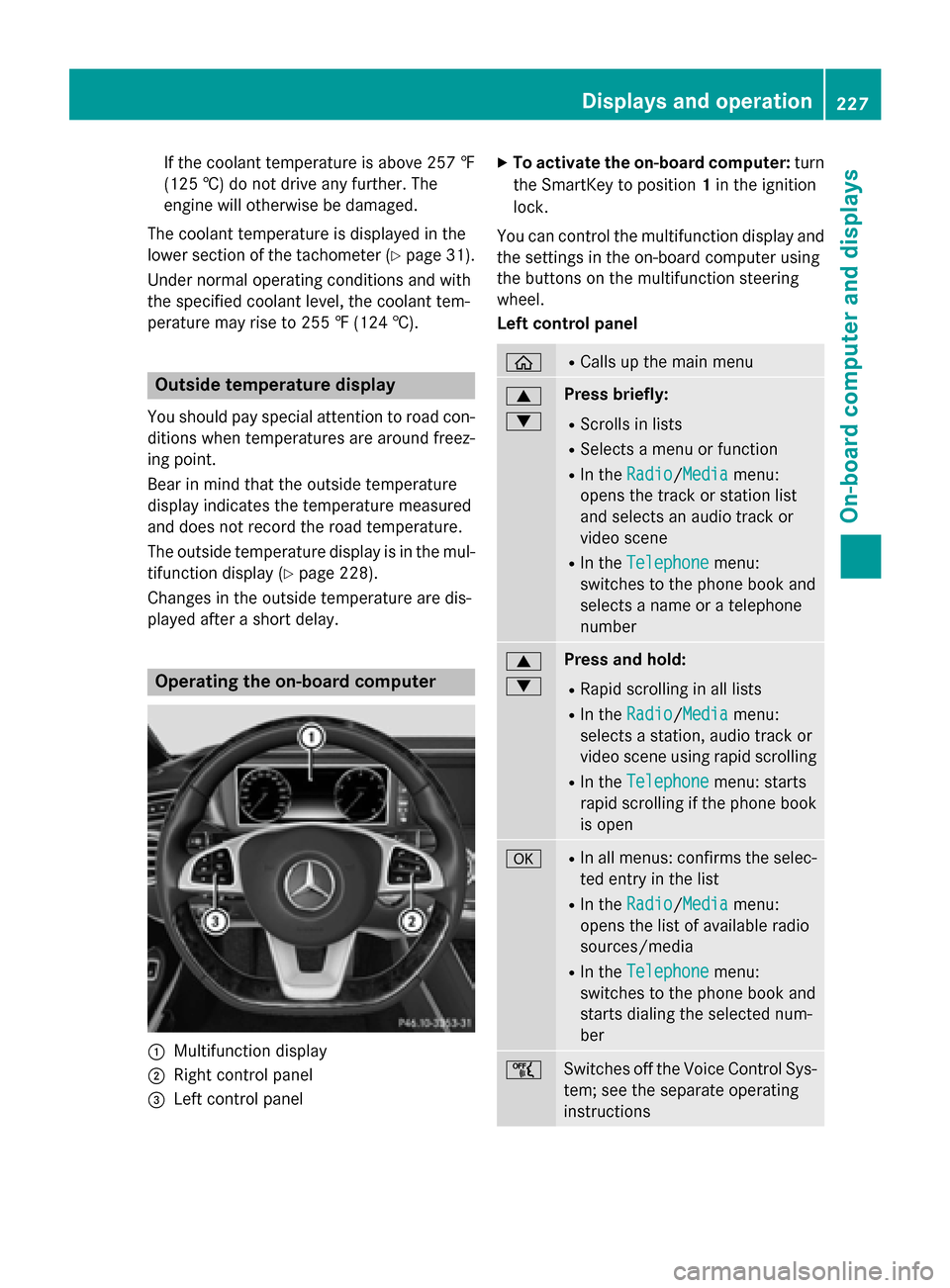 MERCEDES-BENZ S-Class COUPE 2015 C217 Owners Manual If the coolant temperature is above 257 ‡
(125 †) do not drive any further. The
engine will otherwise be damaged.
The coolant temperature is displayed in the
lower section of the tachometer (Y pag