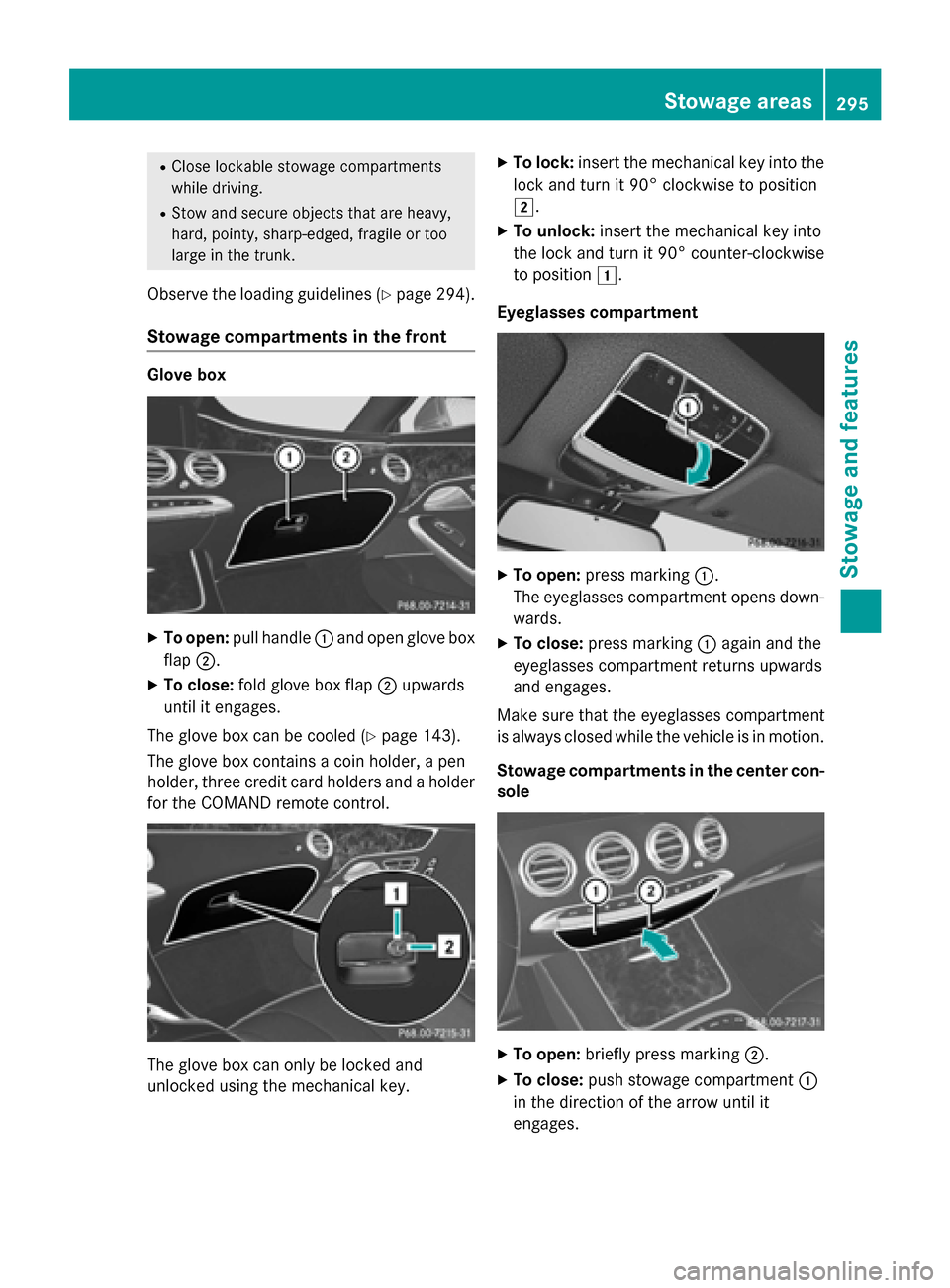 MERCEDES-BENZ S-Class COUPE 2015 C217 Owners Manual R
Close lockable stowage compartments
while driving.
R Stow and secure objects that are heavy,
hard, pointy, sharp-edged, fragile or too
large in the trunk.
Observe the loading guidelines (Y page 294) MERCEDES-BENZ S-Class COUPE 2015 C217 Owners Manual R
Close lockable stowage compartments
while driving.
R Stow and secure objects that are heavy,
hard, pointy, sharp-edged, fragile or too
large in the trunk.
Observe the loading guidelines (Y page 294)