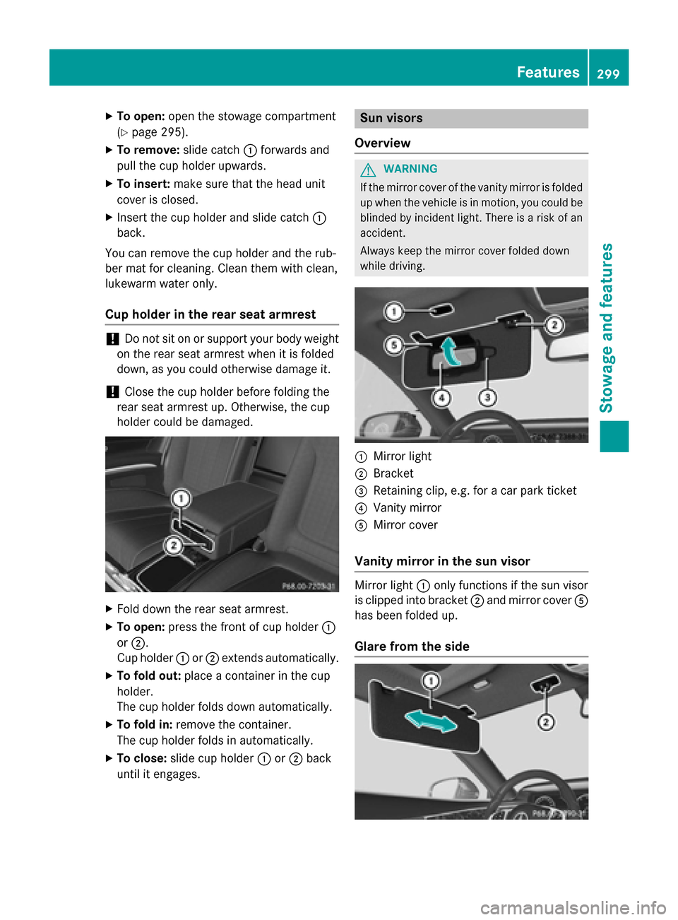 MERCEDES-BENZ S-Class COUPE 2015 C217 Owners Manual X
To open: open the stowage compartment
(Y page 295).
X To remove: slide catch0043forwards and
pull the cup holder upwards.
X To insert: make sure that the head unit
cover is closed.
X Insert the cup 