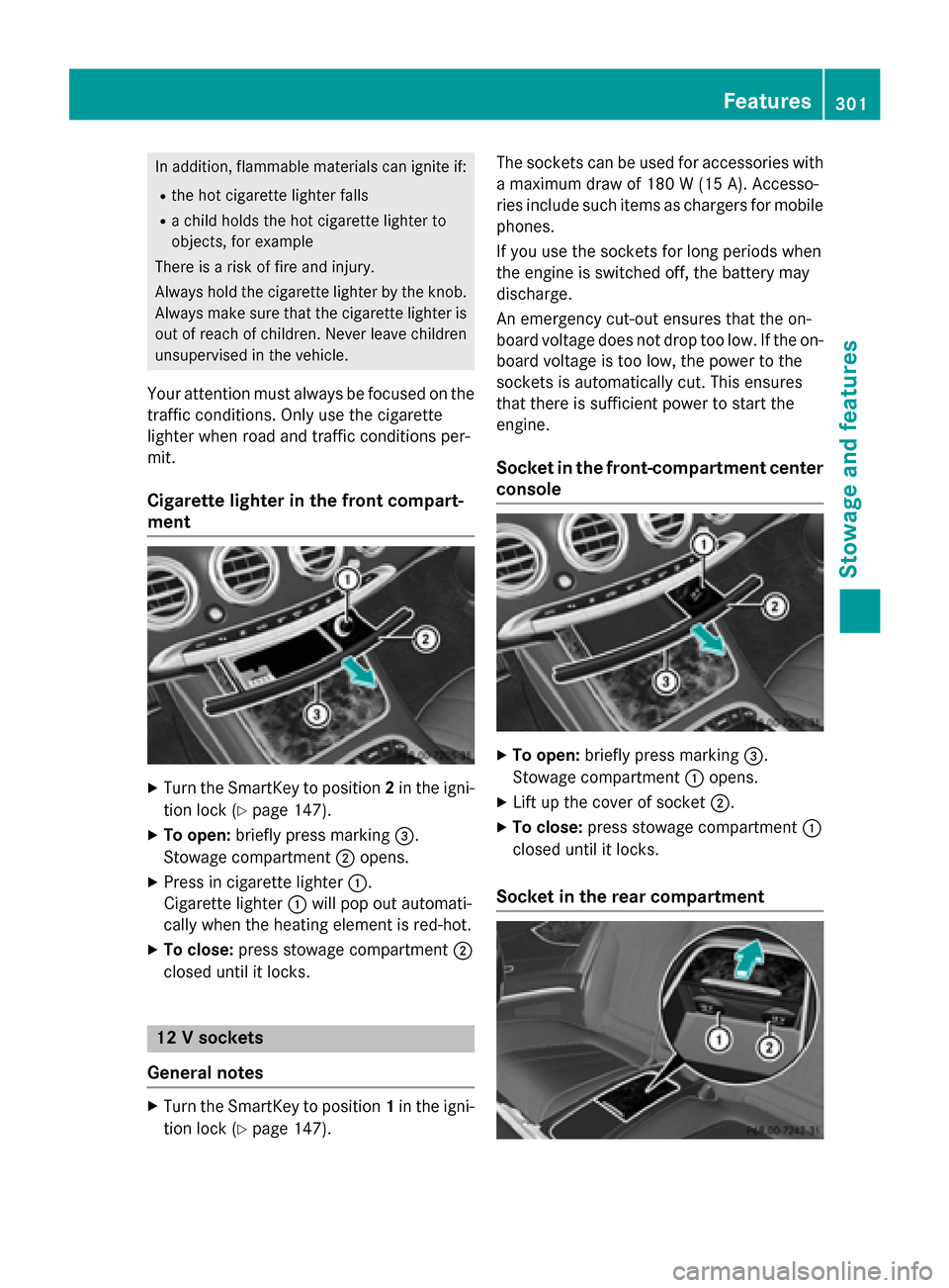 MERCEDES-BENZ S-Class COUPE 2015 C217 Owners Manual In addition, flammable materials can ignite if:
R the hot cigarette lighter falls
R a child holds the hot cigarette lighter to
objects, for example
There is a risk of fire and injury.
Always hold the 