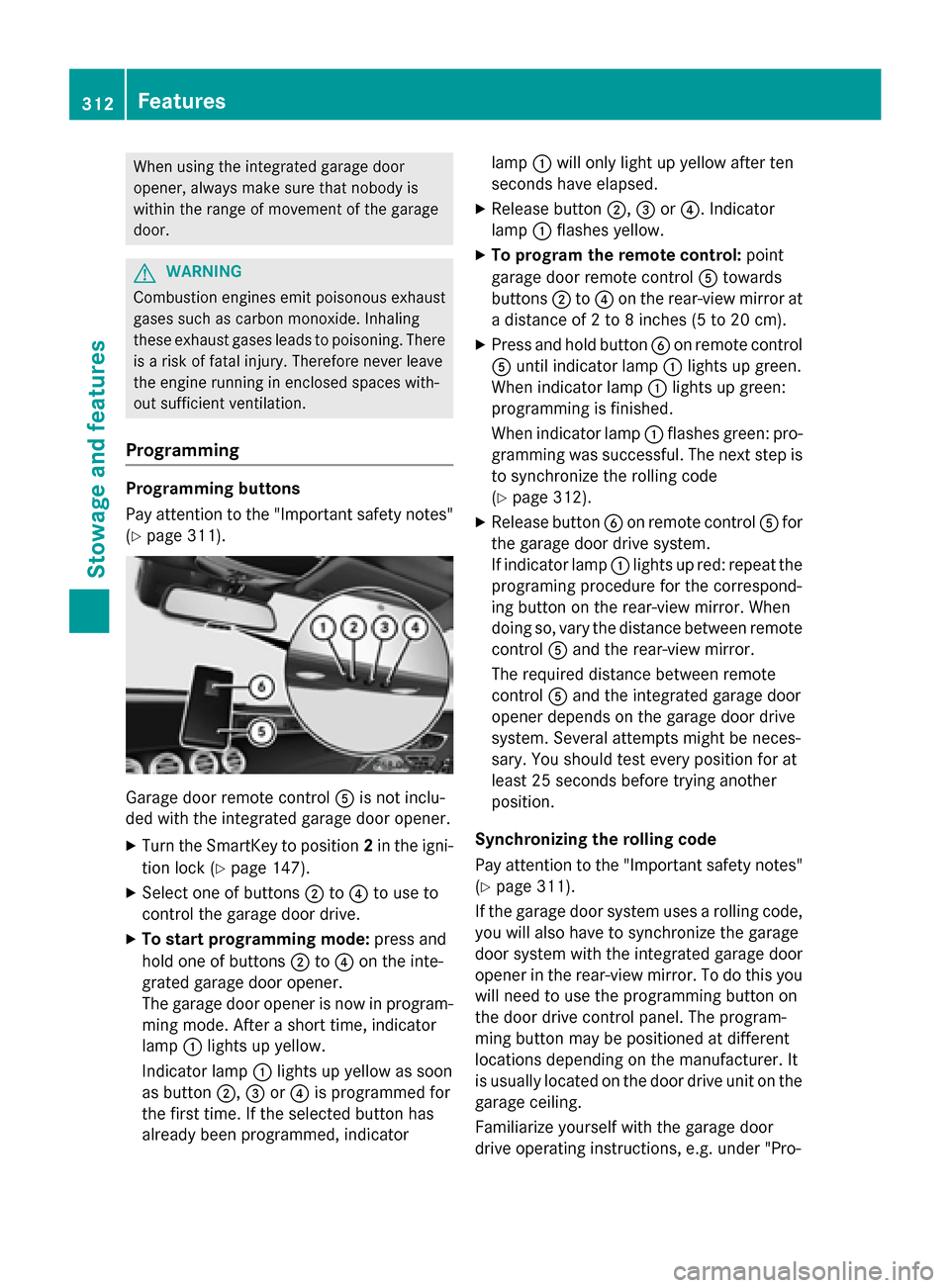MERCEDES-BENZ S-Class COUPE 2015 C217 Owners Manual When using the integrated garage door
opener, always make sure that nobody is
within the range of movement of the garage
door.
G
WARNING
Combustion engines emit poisonous exhaust
gases such as carbon MERCEDES-BENZ S-Class COUPE 2015 C217 Owners Manual When using the integrated garage door
opener, always make sure that nobody is
within the range of movement of the garage
door.
G
WARNING
Combustion engines emit poisonous exhaust
gases such as carbon