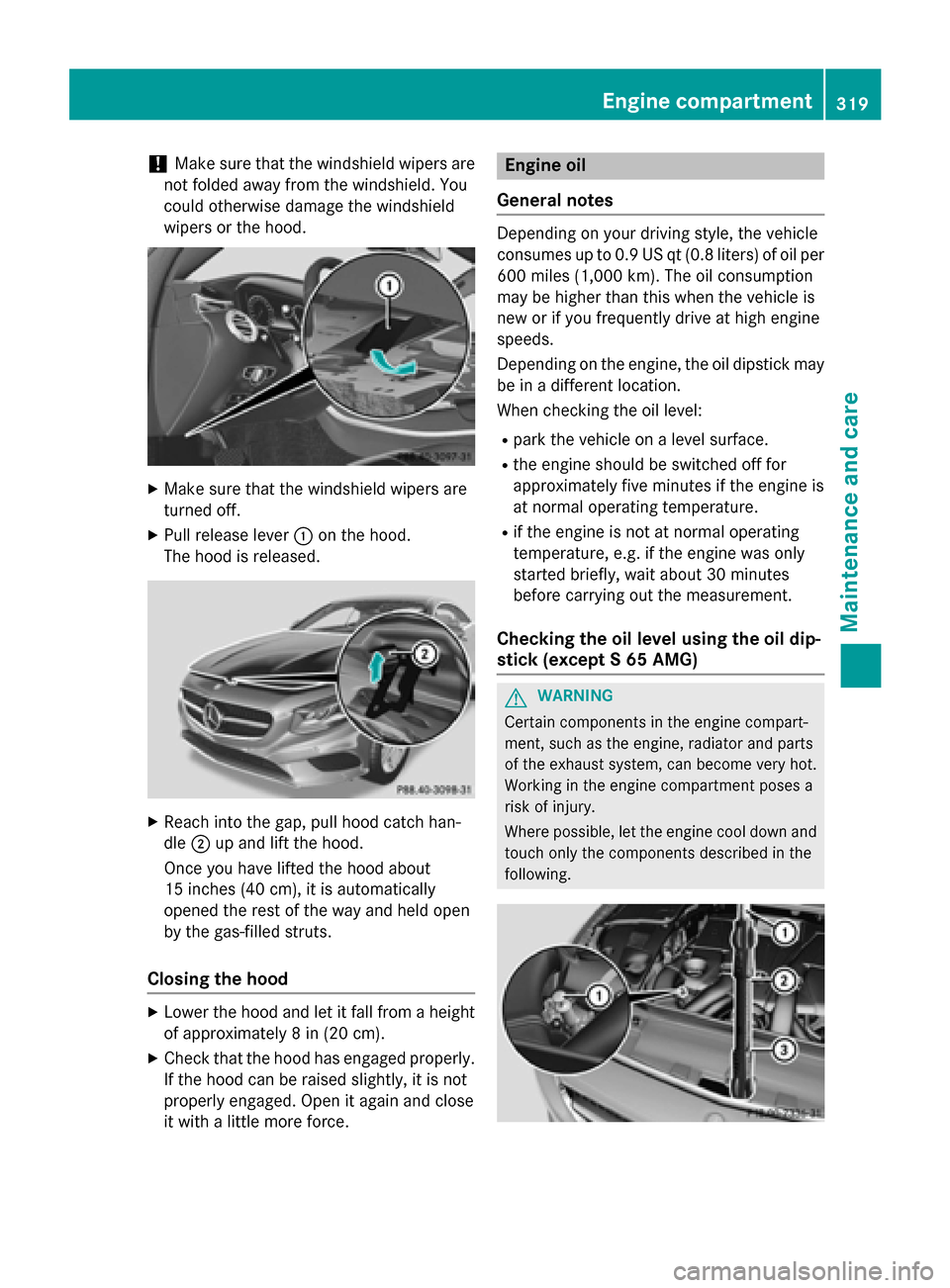 MERCEDES-BENZ S-Class COUPE 2015 C217 Owners Manual !
Make sure that the windshield wipers are
not folded away from the windshield. You
could otherwise damage the windshield
wipers or the hood. X
Make sure that the windshield wipers are
turned off.
X P