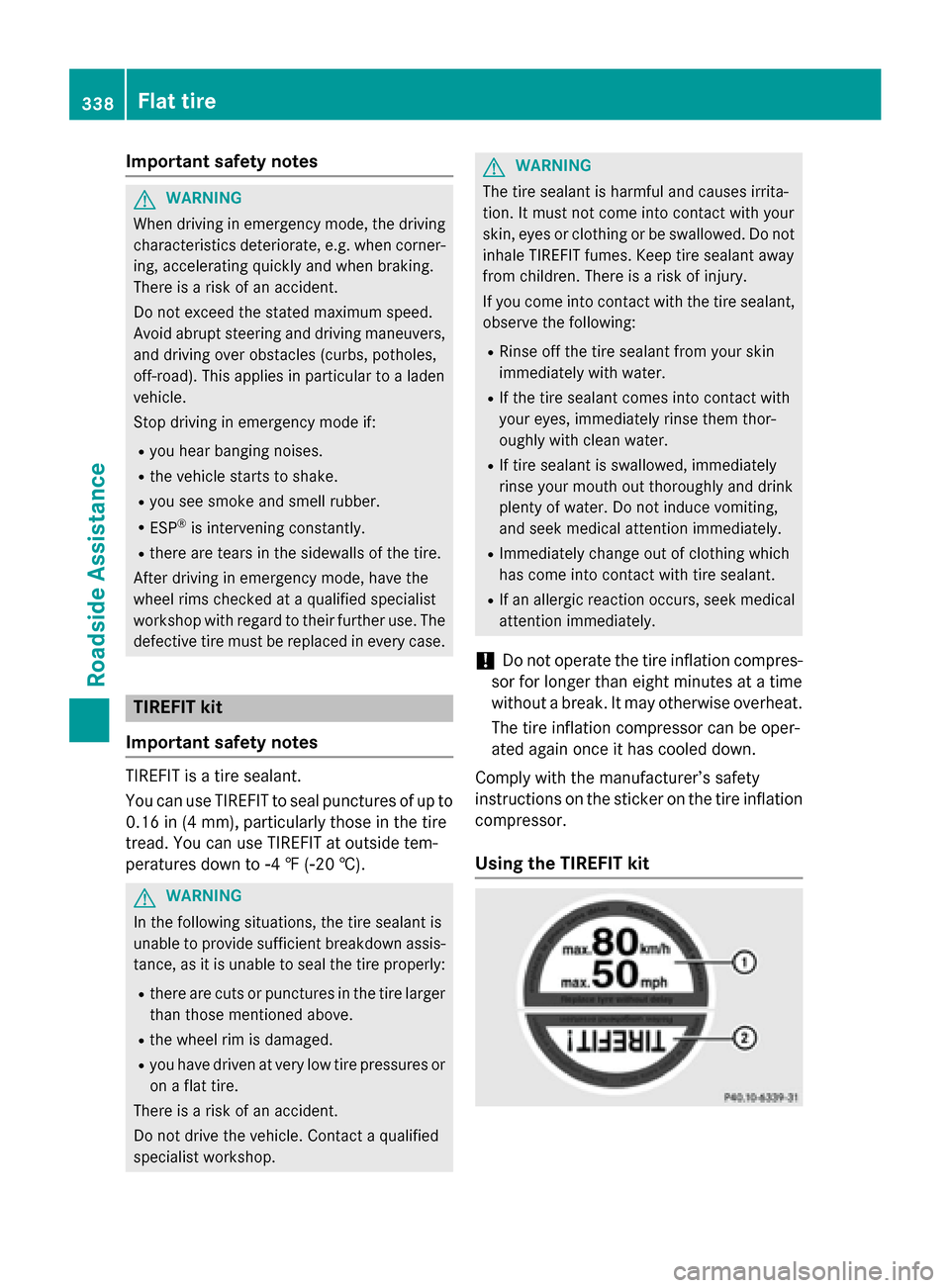 MERCEDES-BENZ S-Class COUPE 2015 C217 Owners Manual Important safety notes
G
WARNING
When driving in emergency mode, the driving characteristics deteriorate, e.g. when corner-
ing, accelerating quickly and when braking.
There is a risk of an accident.
MERCEDES-BENZ S-Class COUPE 2015 C217 Owners Manual Important safety notes
G
WARNING
When driving in emergency mode, the driving characteristics deteriorate, e.g. when corner-
ing, accelerating quickly and when braking.
There is a risk of an accident.
