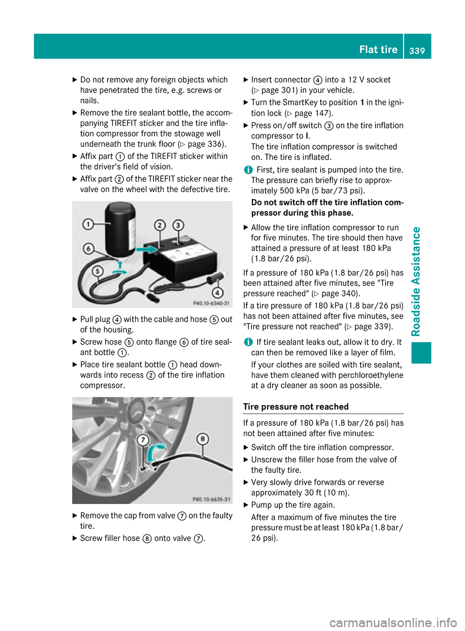 MERCEDES-BENZ S-Class COUPE 2015 C217 Owners Manual X
Do not remove any foreign objects which
have penetrated the tire, e.g. screws or
nails.
X Remove the tire sealant bottle, the accom-
panying TIREFIT sticker and the tire infla-
tion compressor from MERCEDES-BENZ S-Class COUPE 2015 C217 Owners Manual X
Do not remove any foreign objects which
have penetrated the tire, e.g. screws or
nails.
X Remove the tire sealant bottle, the accom-
panying TIREFIT sticker and the tire infla-
tion compressor from