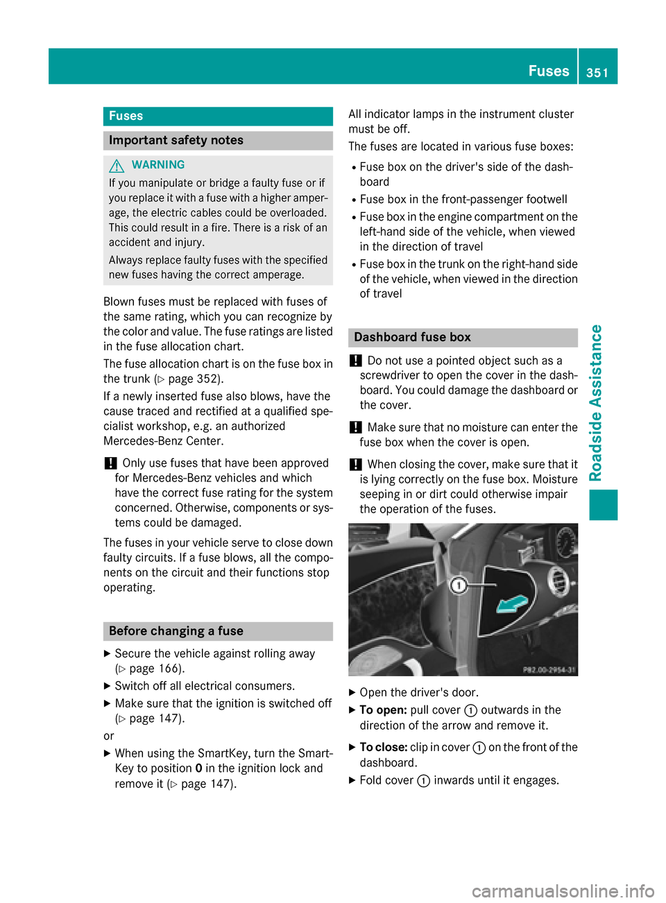MERCEDES-BENZ S-Class COUPE 2015 C217 Owners Manual Fuses
Important safety notes
G
WARNING
If you manipulate or bridge a faulty fuse or if
you replace it with a fuse with a higher amper- age, the electric cables could be overloaded.
This could result i MERCEDES-BENZ S-Class COUPE 2015 C217 Owners Manual Fuses
Important safety notes
G
WARNING
If you manipulate or bridge a faulty fuse or if
you replace it with a fuse with a higher amper- age, the electric cables could be overloaded.
This could result i