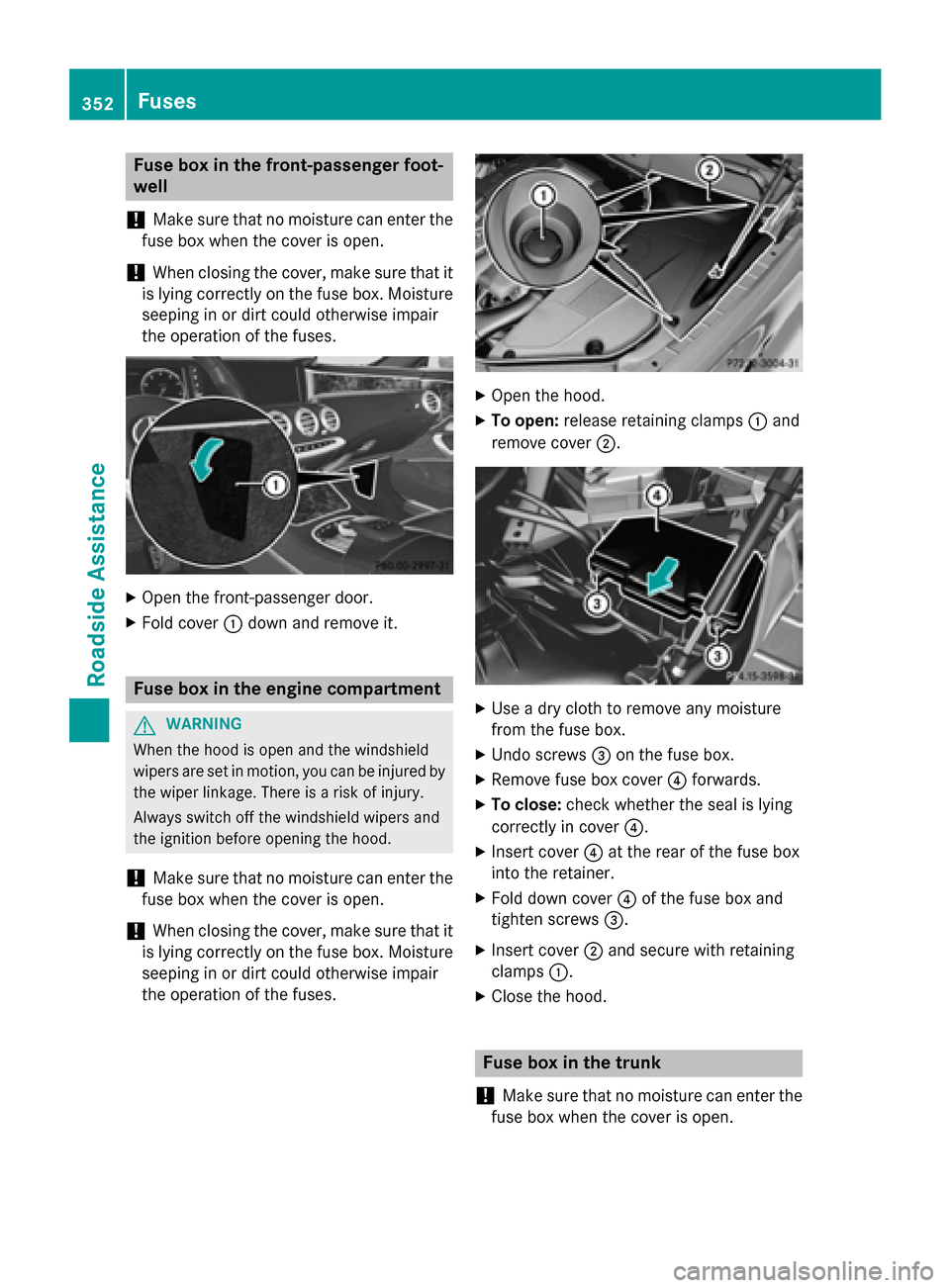 MERCEDES-BENZ S-Class COUPE 2015 C217 Owners Manual Fuse box in the front-passenger foot-
well
! Make sure that no moisture can enter the
fuse box when the cover is open.
! When closing the cover, make sure that it
is lying correctly on the fuse box. M MERCEDES-BENZ S-Class COUPE 2015 C217 Owners Manual Fuse box in the front-passenger foot-
well
! Make sure that no moisture can enter the
fuse box when the cover is open.
! When closing the cover, make sure that it
is lying correctly on the fuse box. M