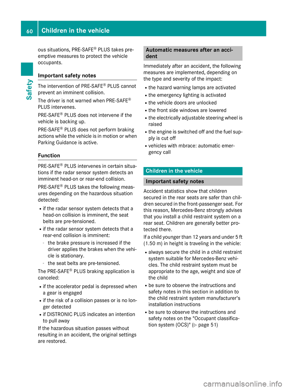 MERCEDES-BENZ S-Class COUPE 2015 C217 Owners Manual ous situations, PRE-SAFE
®
PLUS takes pre-
emptive measures to protect the vehicle
occupants.
Important safety notes The intervention of PRE-SAFE
®
PLUS cannot
prevent an imminent collision.
The dri