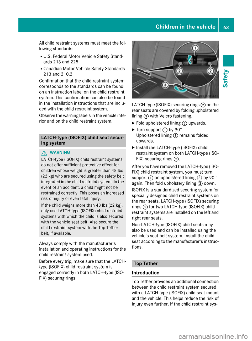 MERCEDES-BENZ S-Class COUPE 2015 C217 Repair Manual All child restraint systems must meet the fol-
lowing standards:
R U.S. Federal Motor Vehicle Safety Stand-
ards 213 and 225
R Canadian Motor Vehicle Safety Standards
213 and 210.2
Confirmation that t
