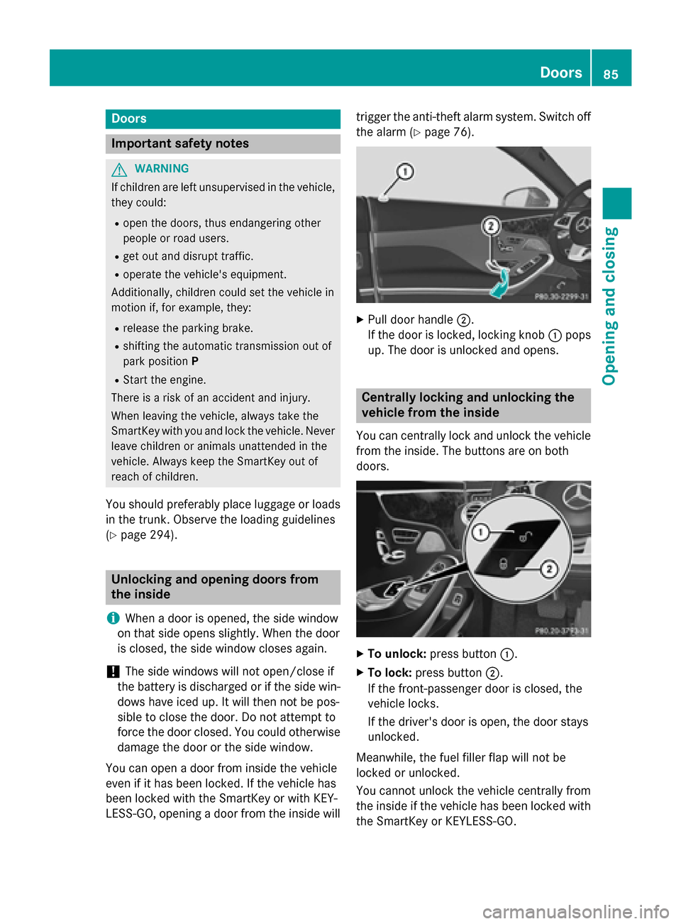 MERCEDES-BENZ S-Class COUPE 2015 C217 Owners Manual Doors
Important safety notes
G
WARNING
If children are left unsupervised in the vehicle, they could:
R open the doors, thus endangering other
people or road users.
R get out and disrupt traffic.
R ope