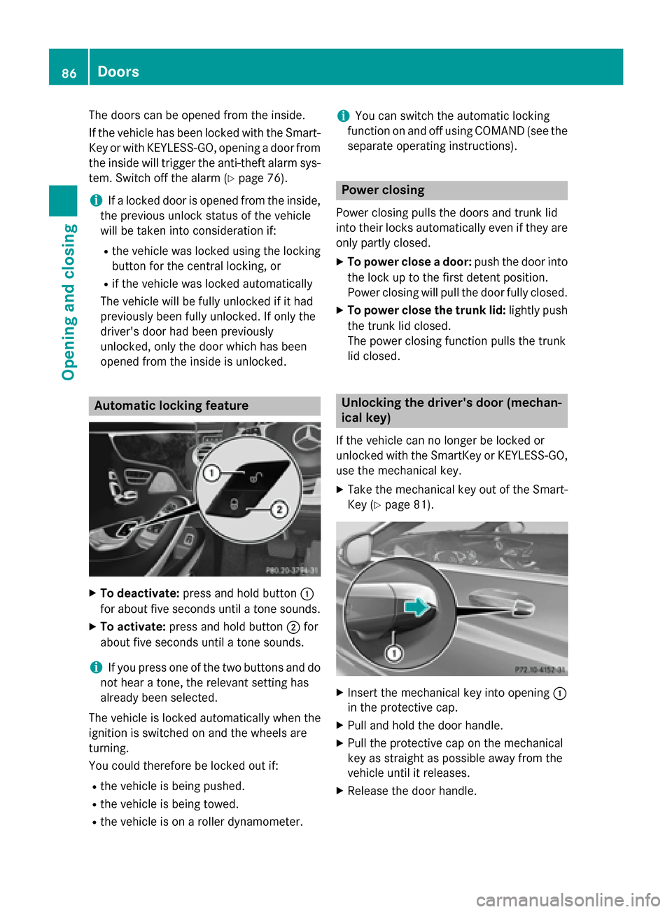 MERCEDES-BENZ S-Class COUPE 2015 C217 Manual Online The doors can be opened from the inside.
If the vehicle has been locked with the Smart- Key or with KEYLESS-GO, opening a door from
the inside will trigger the anti-theft alarm sys-
tem. Switch off th MERCEDES-BENZ S-Class COUPE 2015 C217 Manual Online The doors can be opened from the inside.
If the vehicle has been locked with the Smart- Key or with KEYLESS-GO, opening a door from
the inside will trigger the anti-theft alarm sys-
tem. Switch off th