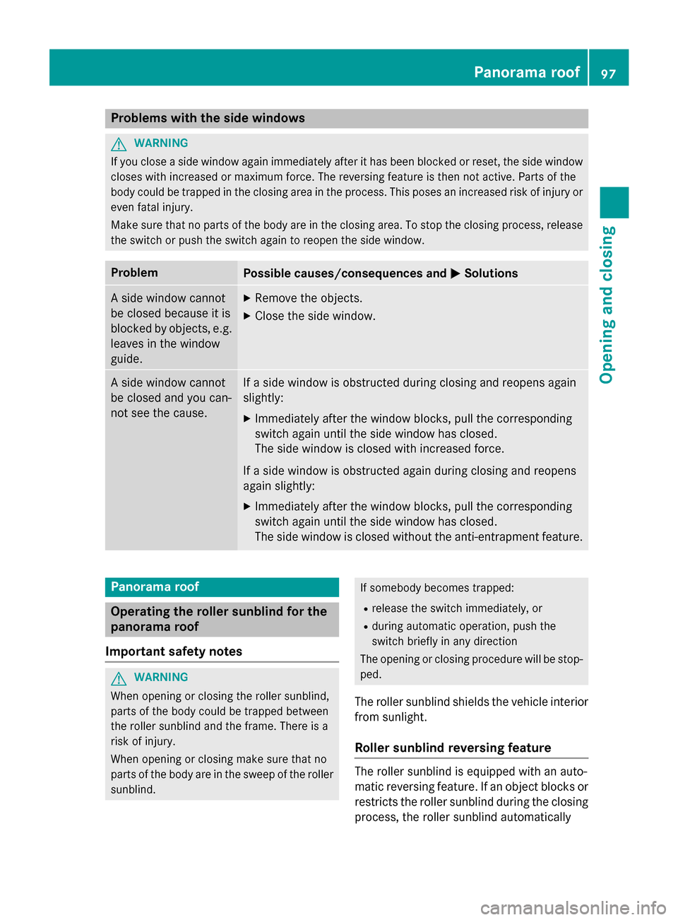 MERCEDES-BENZ S-Class COUPE 2015 C217 Owners Manual Problems with the side windows
G
WARNING
If you close a side window again immediately after it has been blocked or reset, the side window
closes with increased or maximum force. The reversing feature 