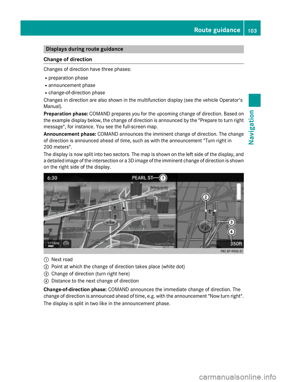 MERCEDES-BENZ S-Class 2015 W222 Comand Manual Displays during route guidance
Change of direction Changes of direction have three phases:
R preparation phase
R announcement phase
R change-of-direction phase
Changes in direction are also shown in t