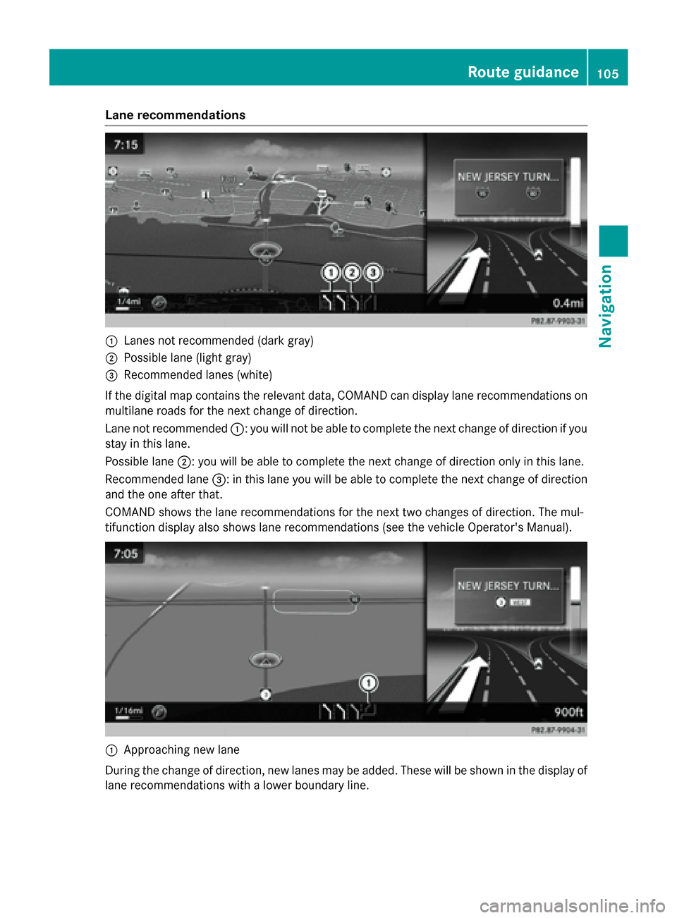 MERCEDES-BENZ S-Class 2015 W222 Comand Manual Lane recommendations
0043
Lanes not recommended (dark gray)
0044 Possible lane (light gray)
0087 Recommended lanes (white)
If the digital map contains the relevant data, COMAND can display lane recomm
