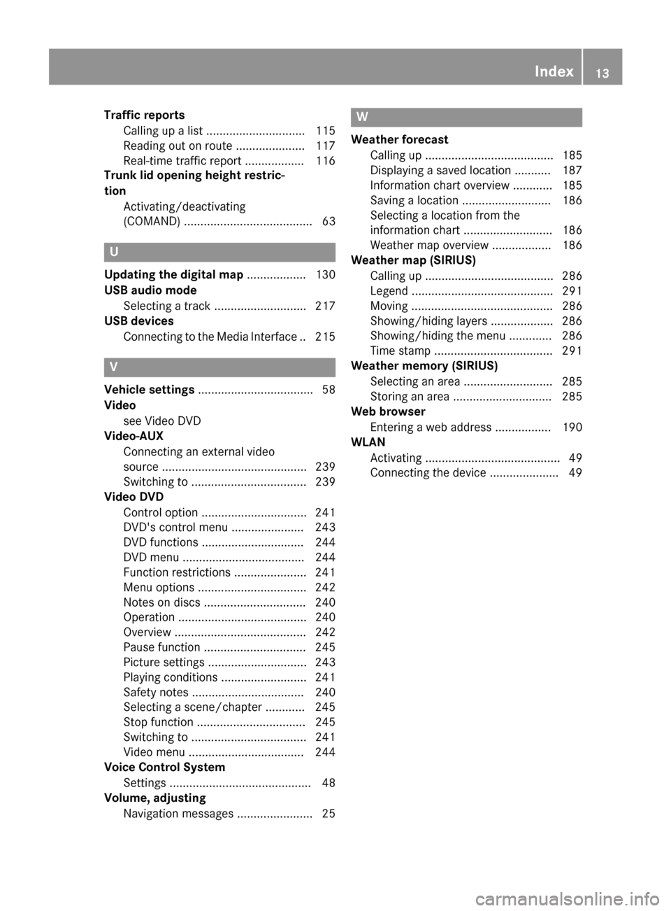 MERCEDES-BENZ S-Class 2015 W222 Comand Manual Traffic reports
Calling up a list .............................. 115
Reading out on route ..................... 117
Real-time traffic report .................. 116
Trunk lid opening height restric-
ti