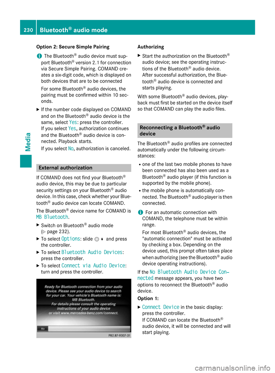 MERCEDES-BENZ S-Class 2015 W222 Comand Manual Option 2: Secure Simple Pairing
i The Bluetooth ®
audio device must sup-
port Bluetooth ®
version 2.1 for connection
via Secure Simple Pairing. COMAND cre-
ates a six-digit code, which is displayed 