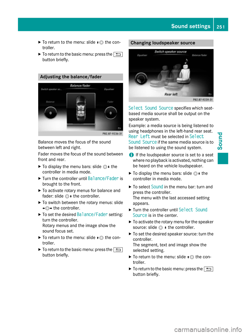 MERCEDES-BENZ S-Class 2015 W222 Comand Manual X
To return to the menu: slide 00970052the con-
troller.
X To return to the basic menu: press the 0038
button briefly. Adjusting the balance/fader
Balance moves the focus of the sound
between left and MERCEDES-BENZ S-Class 2015 W222 Comand Manual X
To return to the menu: slide 00970052the con-
troller.
X To return to the basic menu: press the 0038
button briefly. Adjusting the balance/fader
Balance moves the focus of the sound
between left and