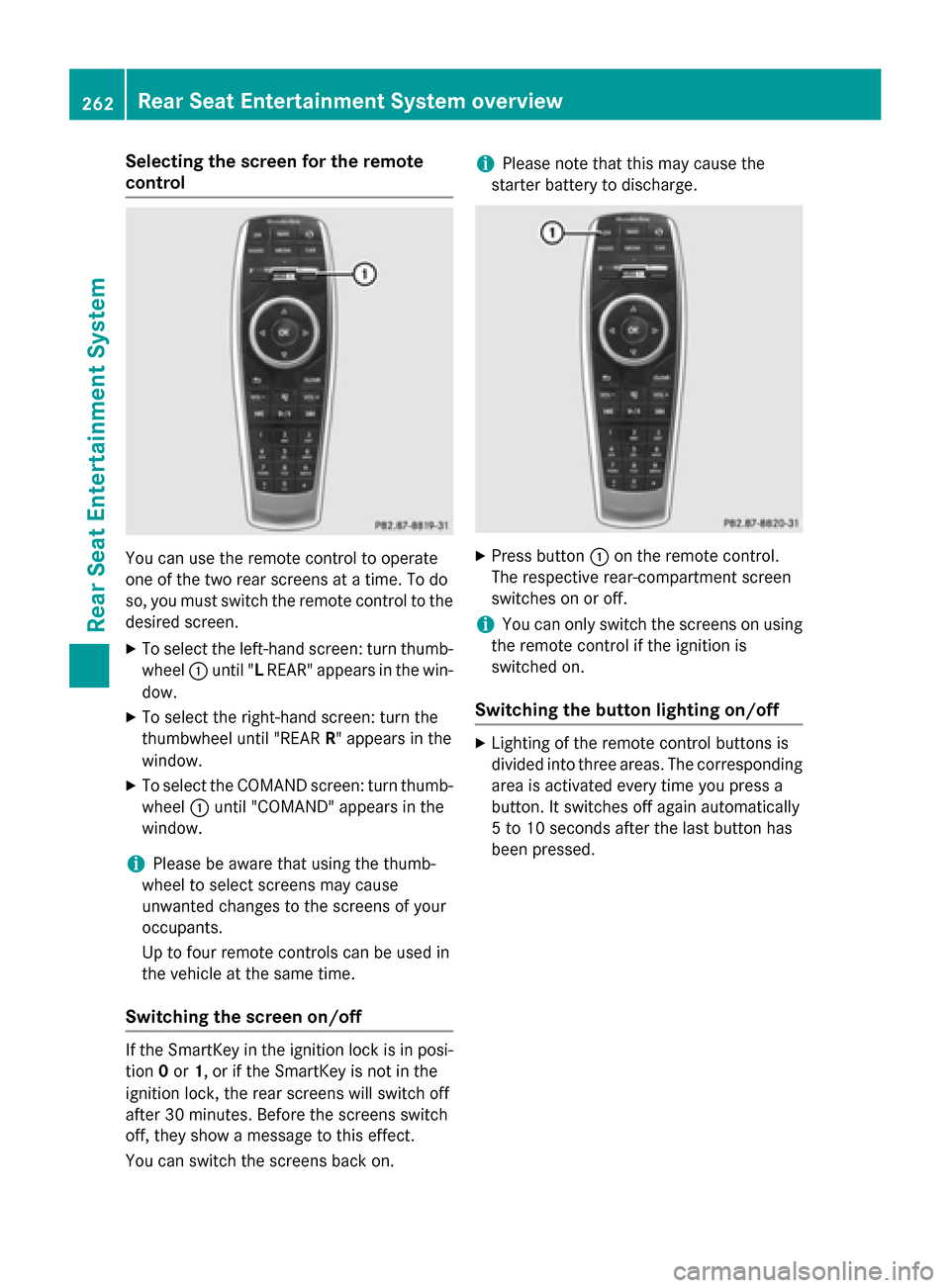MERCEDES-BENZ S-Class 2015 W222 Comand Manual Selecting the screen for the remote
control
You can use the remote control to operate
one of the two rear screens at a time. To do
so, you must switch the remote control to the
desired screen.
X To se MERCEDES-BENZ S-Class 2015 W222 Comand Manual Selecting the screen for the remote
control
You can use the remote control to operate
one of the two rear screens at a time. To do
so, you must switch the remote control to the
desired screen.
X To se