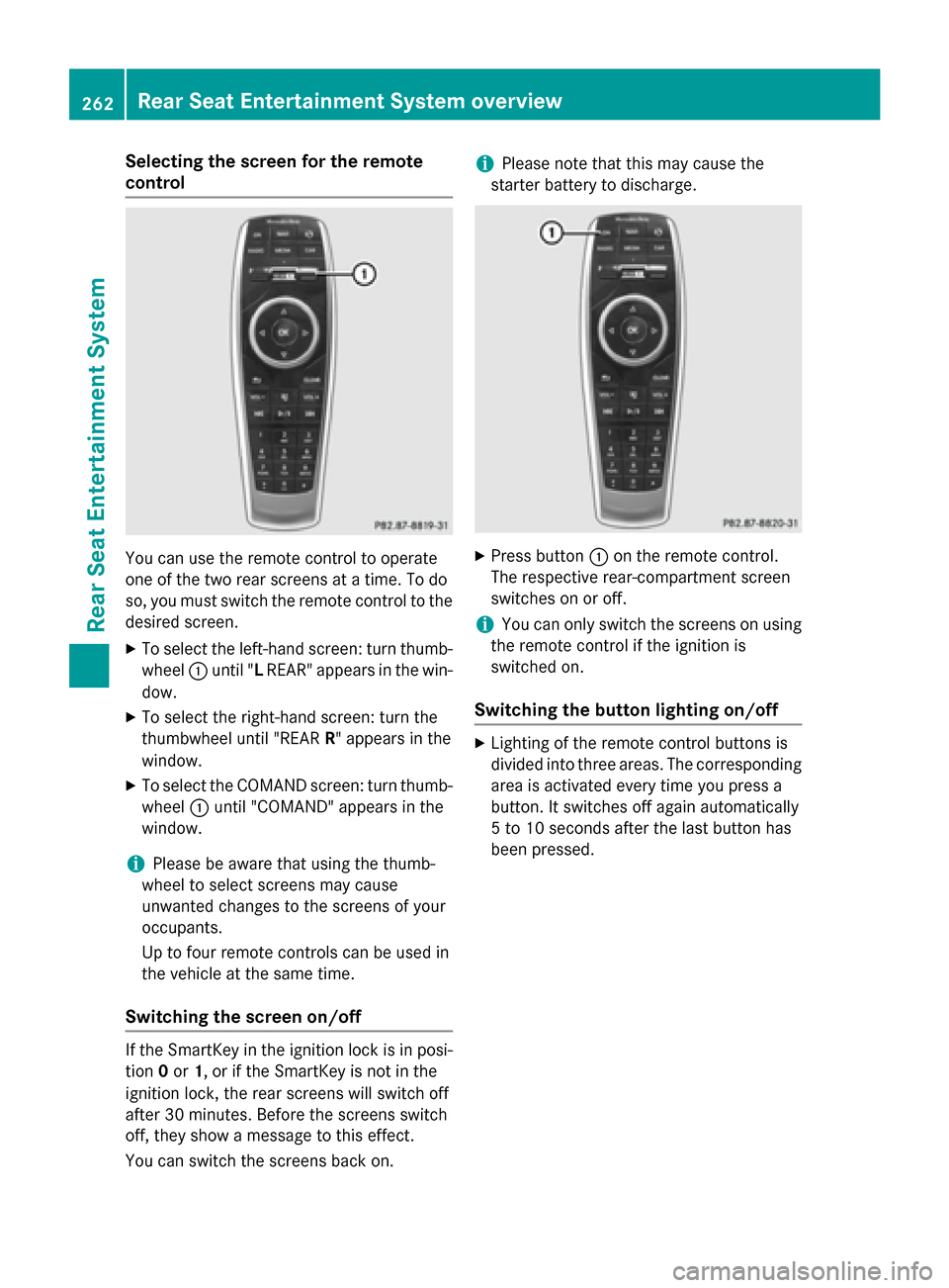 MERCEDES-BENZ S-Class 2015 W222 Comand Manual Selecting the screen for the remote
control
You can use the remote control to operate
one of the two rear screens at a time. To do
so, you must switch the remote control to the
desired screen.
X To se