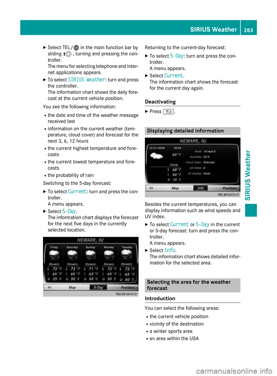 MERCEDES-BENZ S-Class 2015 W222 Comand Manual X
Select TEL/ 00A7in the main function bar by
sliding 5, turning and pressing the con-
troller.
The menu for selecting telephone and Inter- net applications appears.
X To select SIRIUS Weather
SIRIUS 