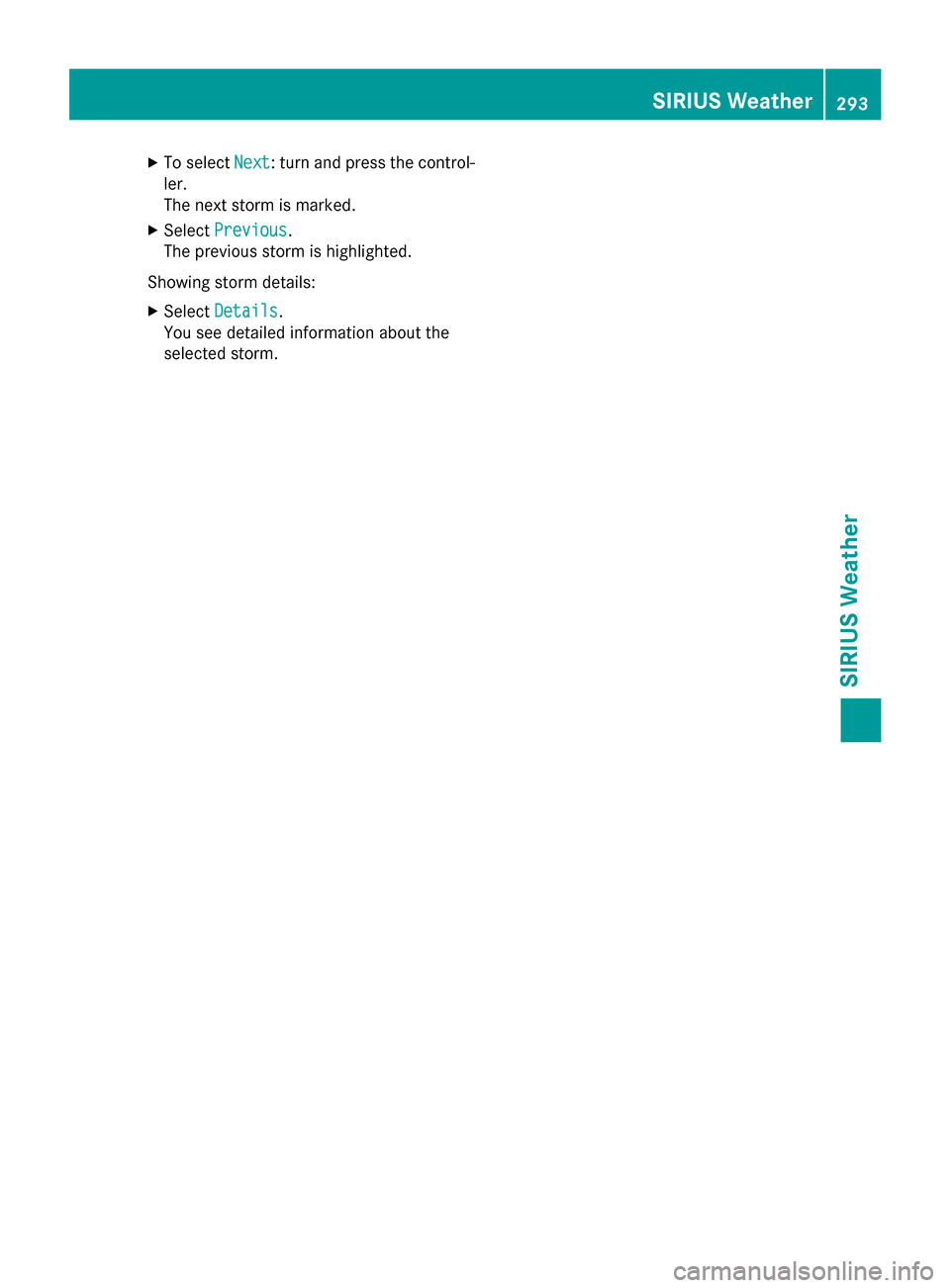 MERCEDES-BENZ S-Class 2015 W222 Comand Manual X
To select Next
Next: turn and press the control-
ler.
The next storm is marked.
X Select Previous
Previous.
The previous storm is highlighted.
Showing storm details:
X Select Details Details.
You se