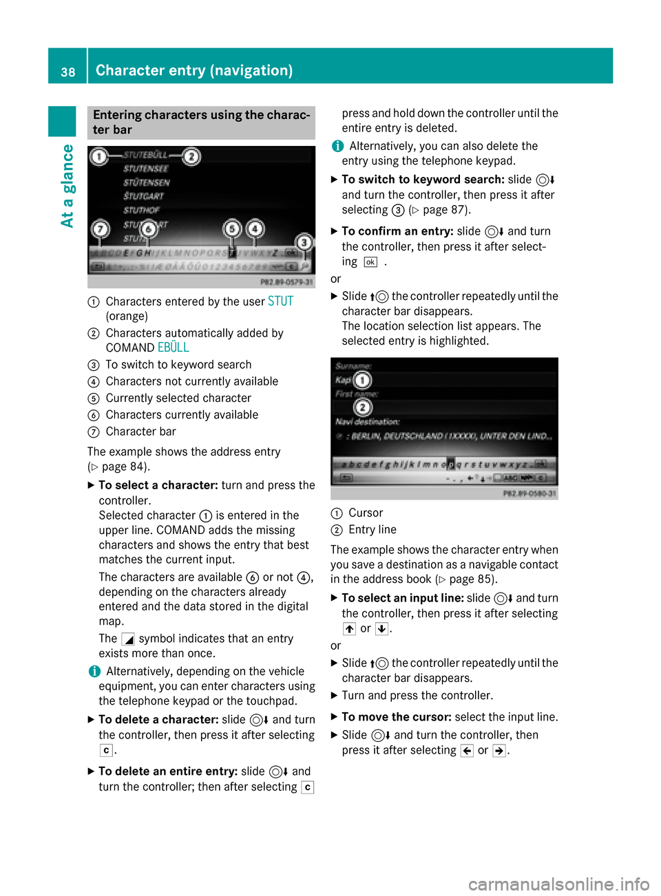 MERCEDES-BENZ S-Class 2015 W222 Comand Manual Entering characters using the charac-
ter bar 0043
Characters entered by the user STUT
STUT
(orange)
0044 Characters automatically added by
COMAND EBÜLL
EBÜLL
0087 To switch to keyword search
0085 C