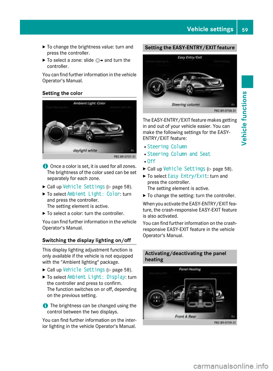 MERCEDES-BENZ S-Class 2015 W222 Comand Manual X
To change the brightness value: turn and
press the controller.
X To select a zone: slide 00520096and turn the
controller.
You can find further information in the vehicle
Operators Manual.
Setting t