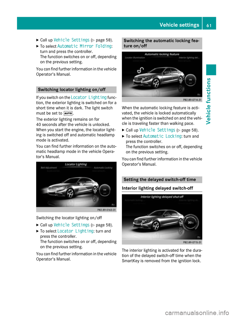 MERCEDES-BENZ S-Class 2015 W222 Comand Manual X
Call up Vehicle Settings
Vehicle Settings (Ypage 58).
X To select Automatic Mirror Folding
Automatic Mirror Folding:
turn and press the controller.
The function switches on or off, depending on the 