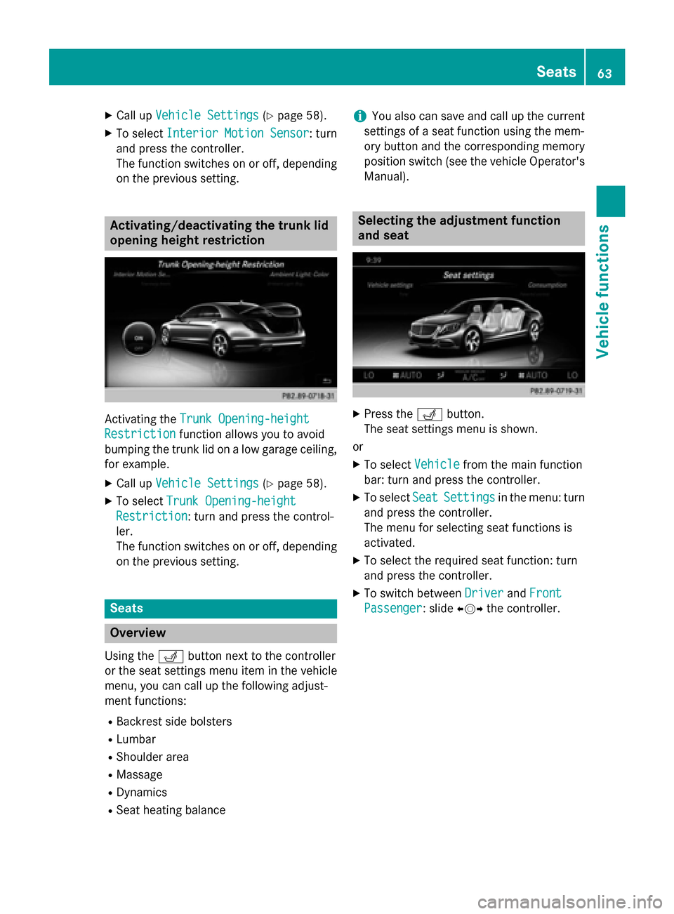 MERCEDES-BENZ S-Class 2015 W222 Comand Manual X
Call up Vehicle Settings
Vehicle Settings (Ypage 58).
X To select Interior Motion Sensor
Interior Motion Sensor : turn
and press the controller.
The function switches on or off, depending on the pre