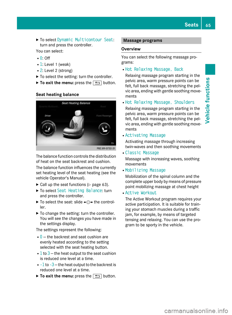 MERCEDES-BENZ S-Class 2015 W222 Comand Manual X
To select Dynamic Multicontour Seat
Dynamic Multicontour Seat:
turn and press the controller.
You can select:
R 0
0: Off
R 1
1: Level 1 (weak)
R 2
2: Level 2 (strong)
X To select the setting: turn t