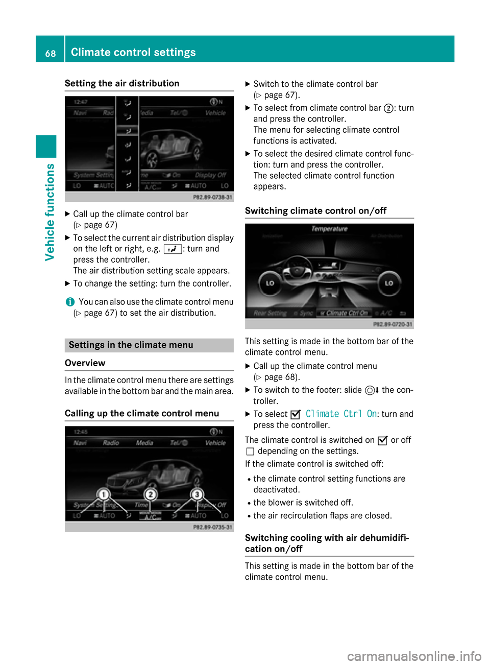 MERCEDES-BENZ S-Class 2015 W222 Comand Manual Setting the air distribution
X
Call up the climate control bar
(Y page 67)
X To select the current air distribution display
on the left or right, e.g. 009B: turn and
press the controller.
The air dist MERCEDES-BENZ S-Class 2015 W222 Comand Manual Setting the air distribution
X
Call up the climate control bar
(Y page 67)
X To select the current air distribution display
on the left or right, e.g. 009B: turn and
press the controller.
The air dist