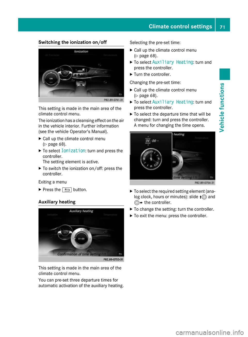 MERCEDES-BENZ S-Class 2015 W222 Comand Manual Switching the ionization on/off
This setting is made in the main area of the
climate control menu.
The ionization has a cleansing effect on the air in the vehicle interior. Further information
(see th