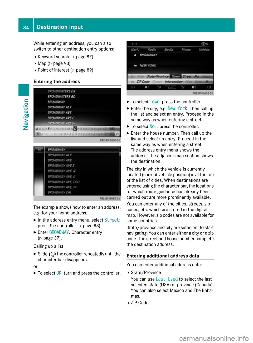 MERCEDES-BENZ S-Class 2015 W222 Comand Manual While entering an address, you can also
switch to other destination entry options:
R Keyword search (Y page 87)
R Map (Y page 93)
R Point of interest (Y page 89)
Entering the address The example shows MERCEDES-BENZ S-Class 2015 W222 Comand Manual While entering an address, you can also
switch to other destination entry options:
R Keyword search (Y page 87)
R Map (Y page 93)
R Point of interest (Y page 89)
Entering the address The example shows