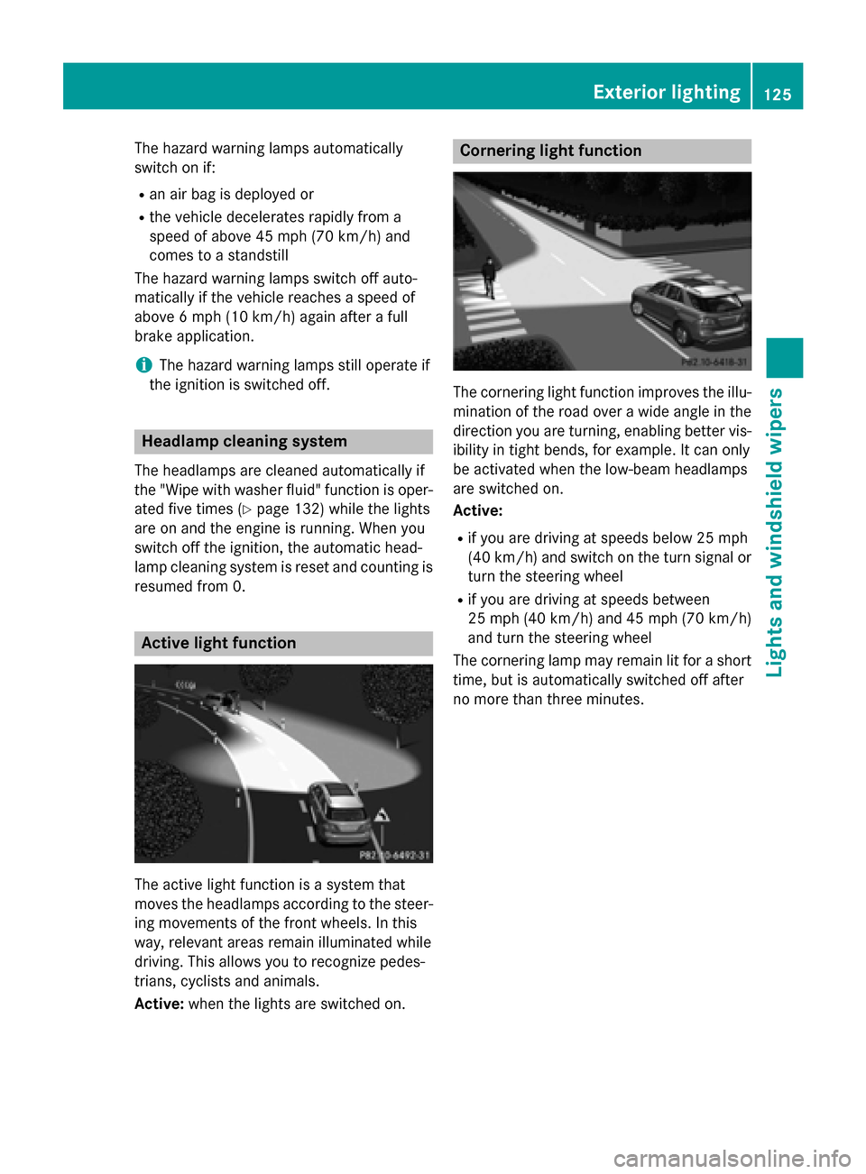 MERCEDES-BENZ M-Class 2015 W166 User Guide The hazard warning lamps automatically
switch on if:
R an air bag is deployed or
R the vehicle decelerates rapidly from a
speed of above 45 mph (70 km/h) and
comes to a standstill
The hazard warning l