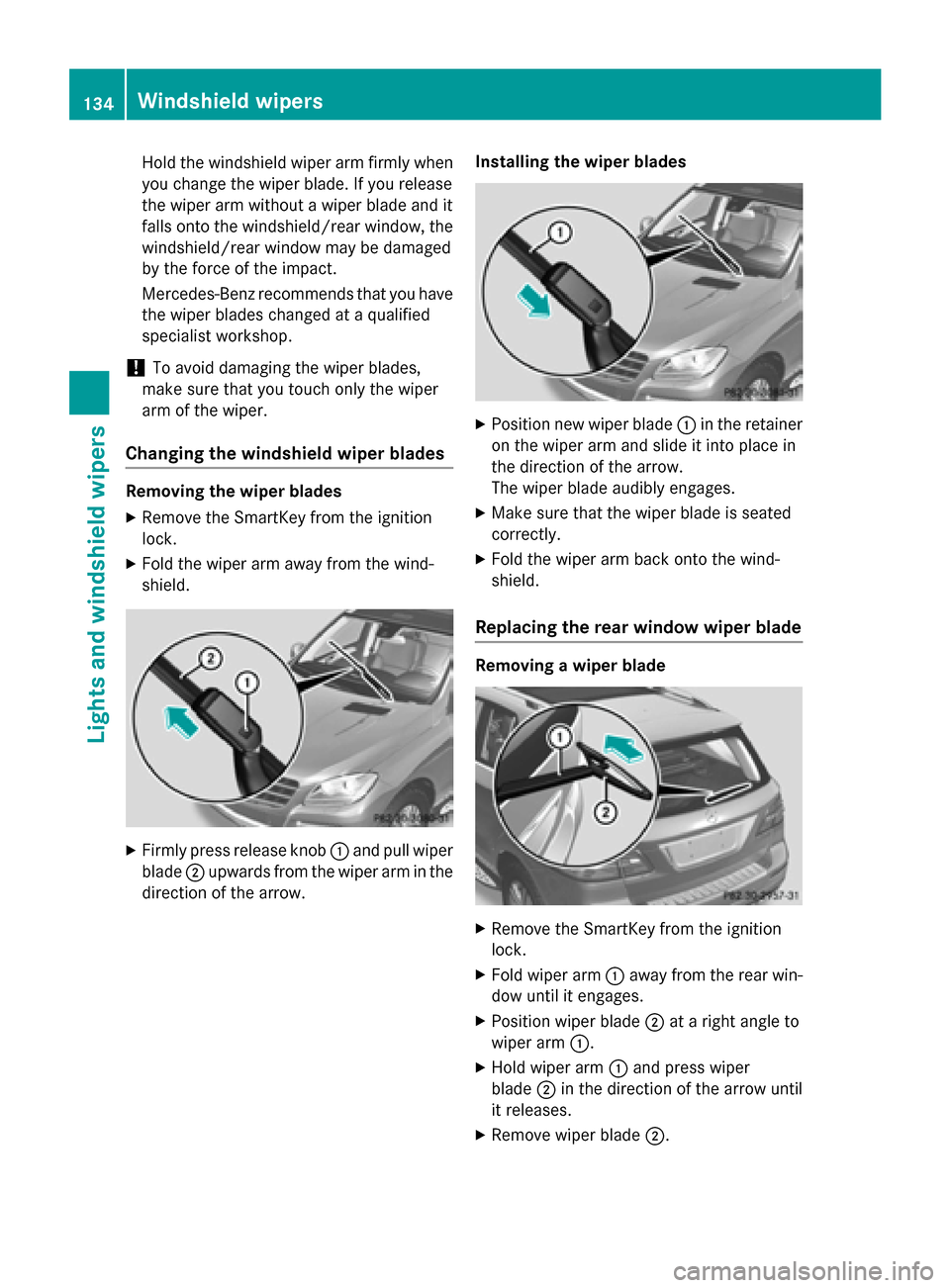 MERCEDES-BENZ M-Class 2015 W166 Owners Manual Hold the windshield wiper arm firmly when
you change the wiper blade. If you release
the wiper arm without a wiper blade and it
falls onto the windshield/rear window, the
windshield/rear window may be