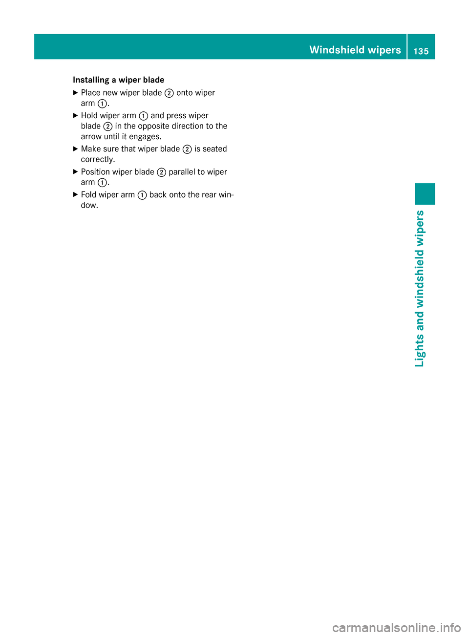 MERCEDES-BENZ M-Class 2015 W166 Owners Manual Installing a wiper blade
X Place new wiper blade 0044onto wiper
arm 0043.
X Hold wiper arm 0043and press wiper
blade 0044in the opposite direction to the
arrow until it engages.
X Make sure that wiper