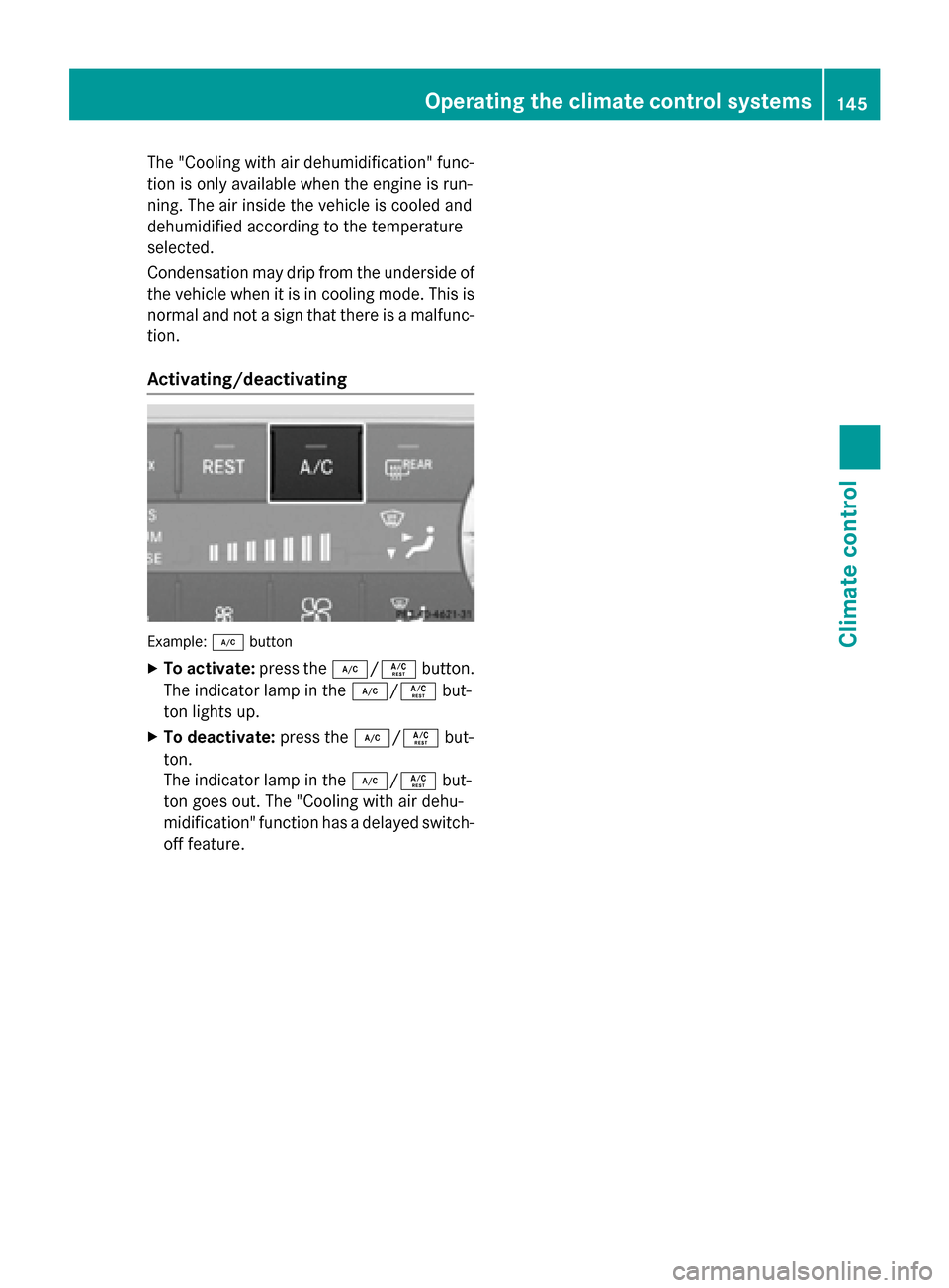 MERCEDES-BENZ M-Class 2015 W166 Owners Manual The "Cooling with air dehumidification" func-
tion is only available when the engine is run-
ning. The air inside the vehicle is cooled and
dehumidified according to the temperature
selected.
Condensa