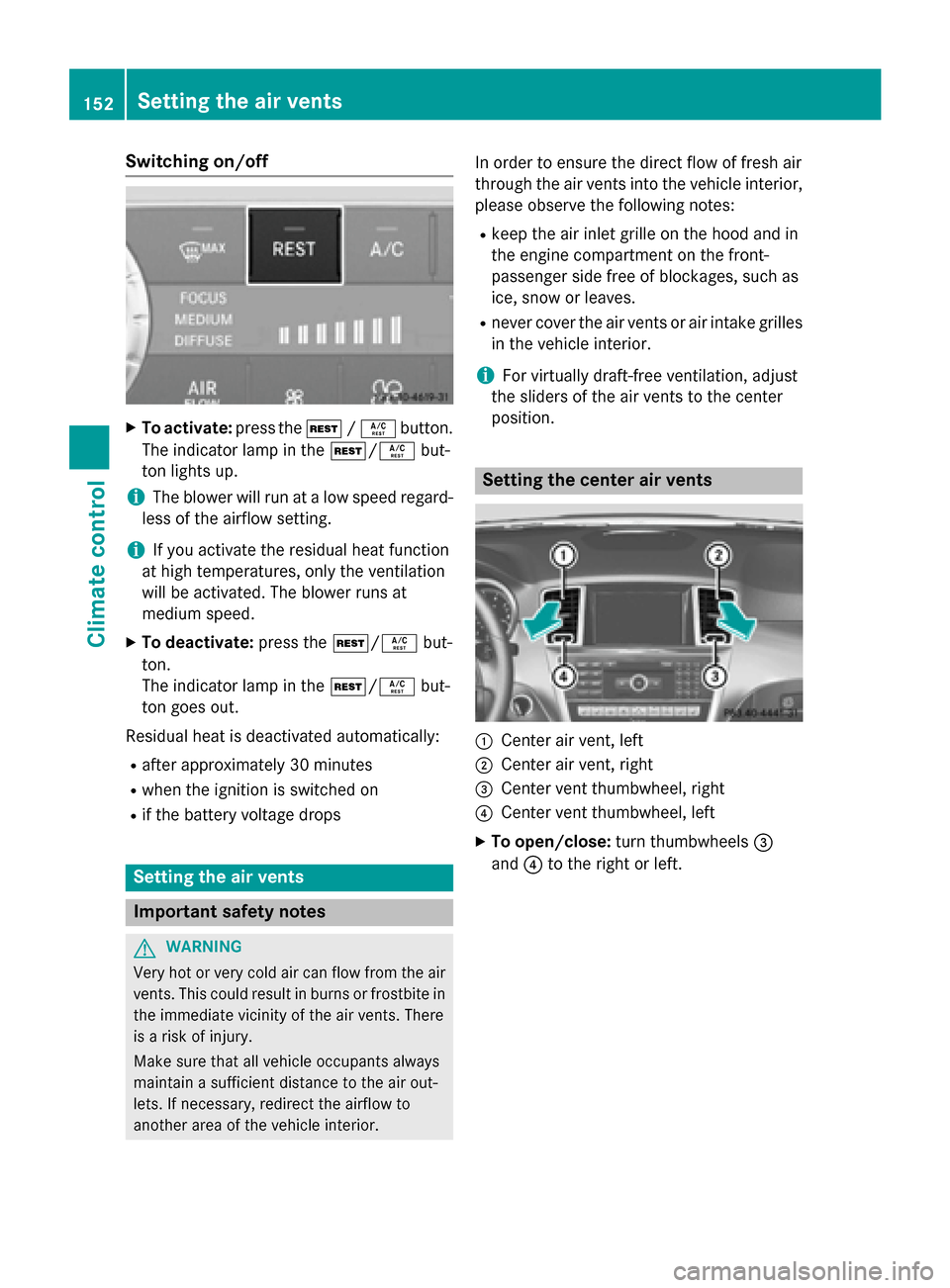 MERCEDES-BENZ M-Class 2015 W166 Owners Manual Switching on/off
X
To activate: press the004B/0056 button.
The indicator lamp in the 004B/0056but-
ton lights up.
i The blower will run at a low speed regard-
less of the airflow setting.
i If you act