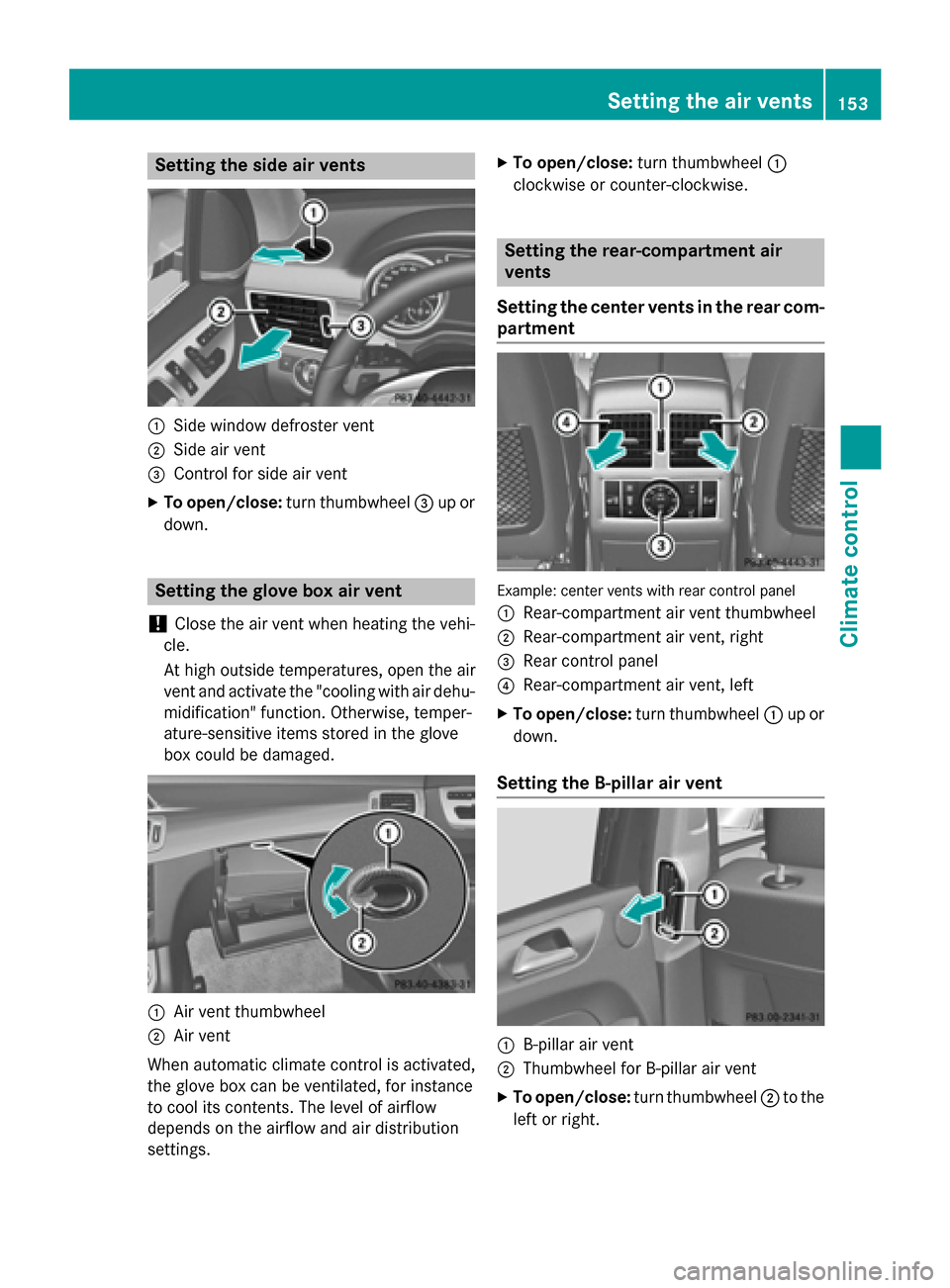 MERCEDES-BENZ M-Class 2015 W166 Owners Manual Setting the side air vents
0043
Side window defroster vent
0044 Side air vent
0087 Control for side air vent
X To open/close: turn thumbwheel 0087up or
down. Setting the glove box air vent
! Close the