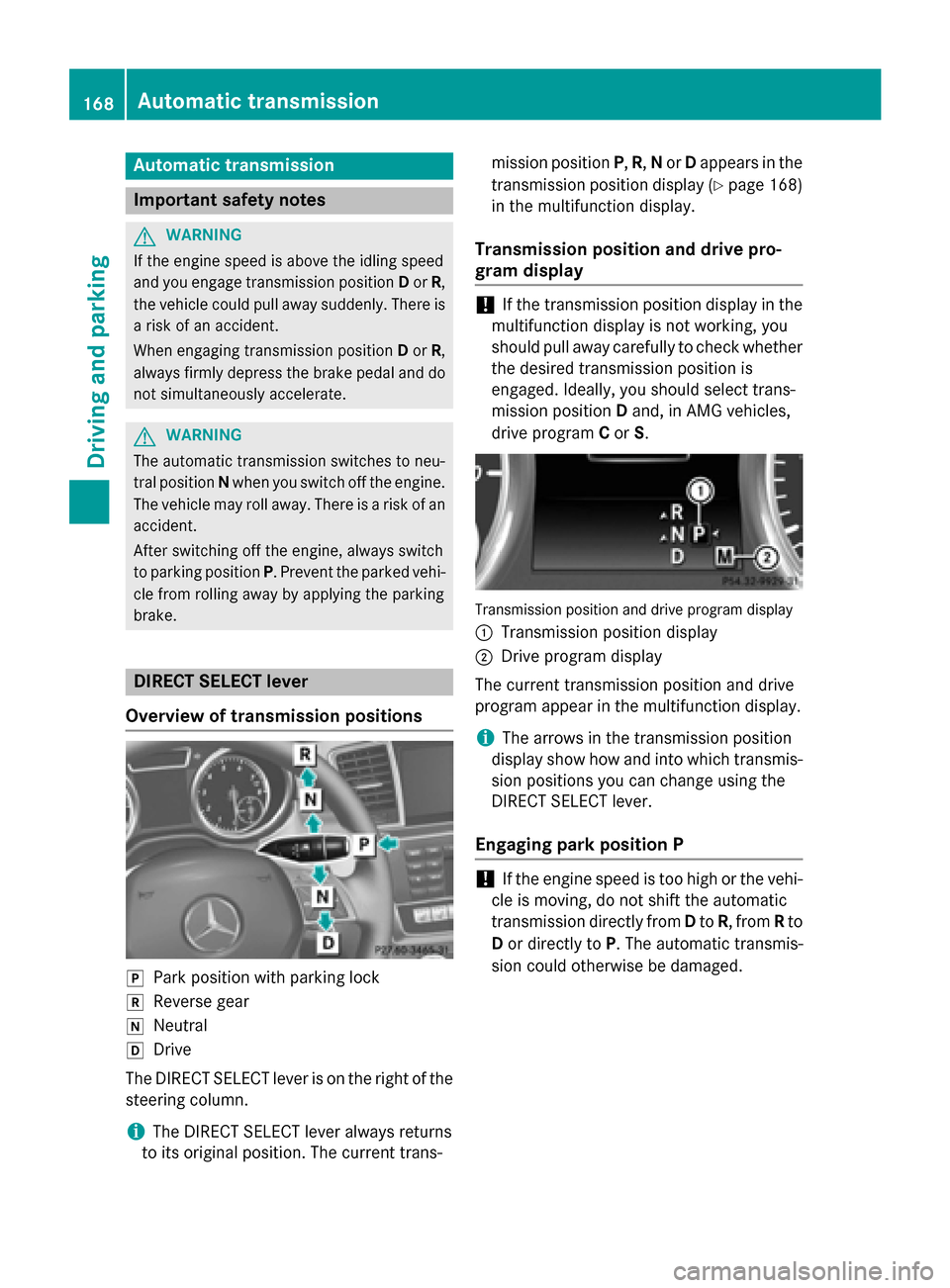 MERCEDES-BENZ M-Class 2015 W166 Owners Manual Automatic transmission
Important safety notes
G
WARNING
If the engine speed is above the idling speed
and you engage transmission position Dor R,
the vehicle could pull away suddenly. There is a risk 